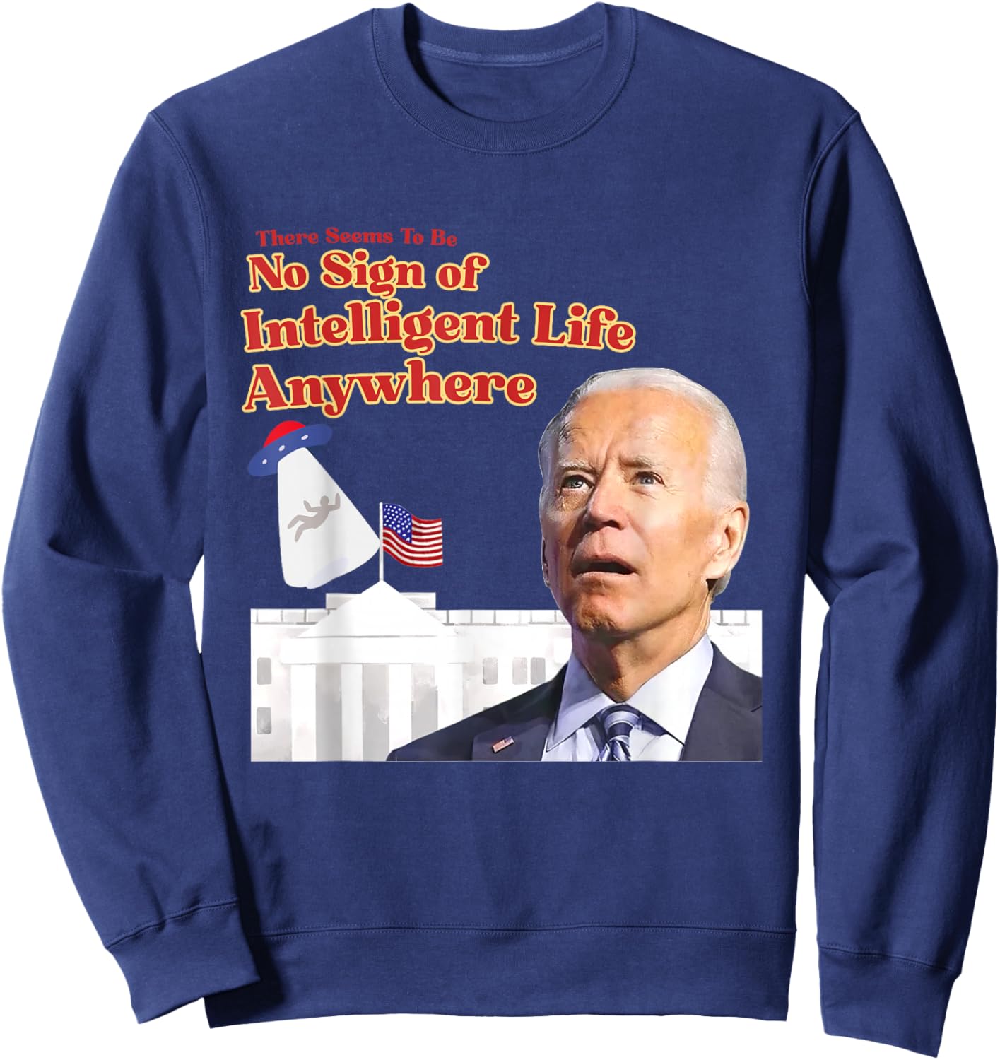 There Seems To Be No Sign Of Intelligent Life Anywhere Biden Sweatshirt - Sweatshirt | Navy