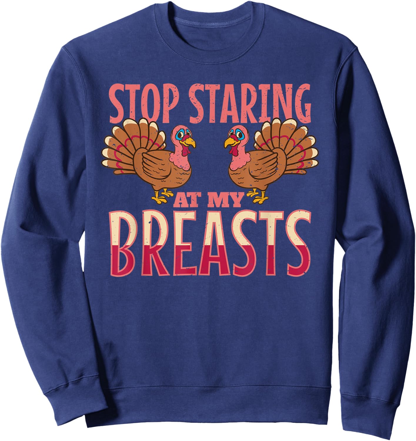 stop staring at my breasts turkey Chicken Thanksgiving Sweatshirt - Sweatshirt | Navy