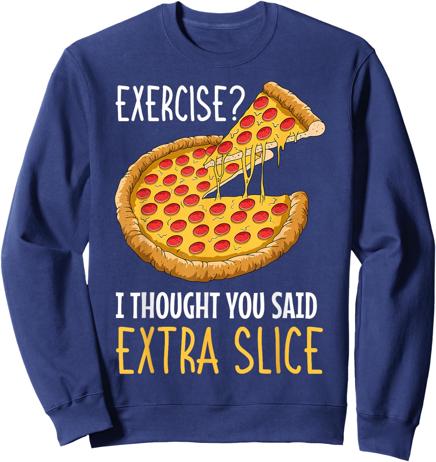 Exercise I Thought You Said Extra Slice Pizza Crust Italian Sweatshirt - Sweatshirt | Navy