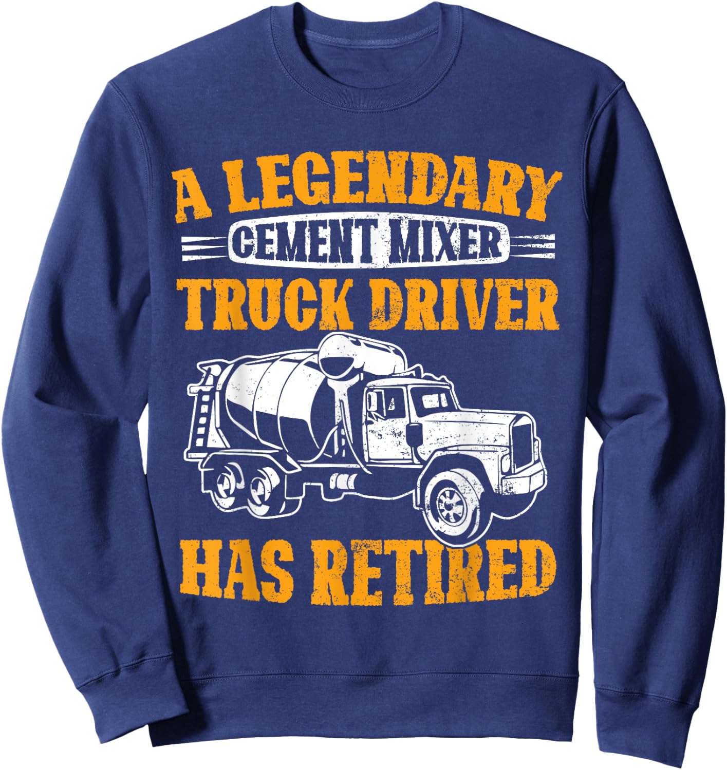 A Legendary Cement Mixer Truck Driver Has Retired Retirement Sweatshirt - Sweatshirt | Navy