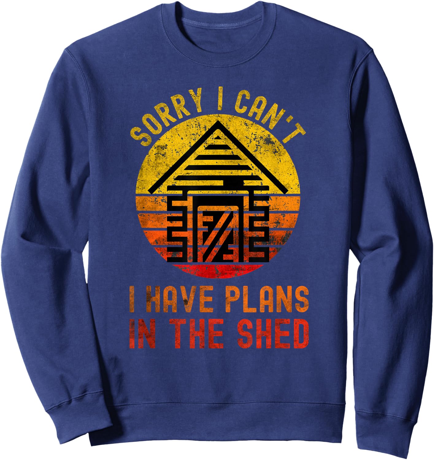 I Can't I Have Plans In The Shed Funny Toolshed Workshop Sweatshirt - Sweatshirt | Navy