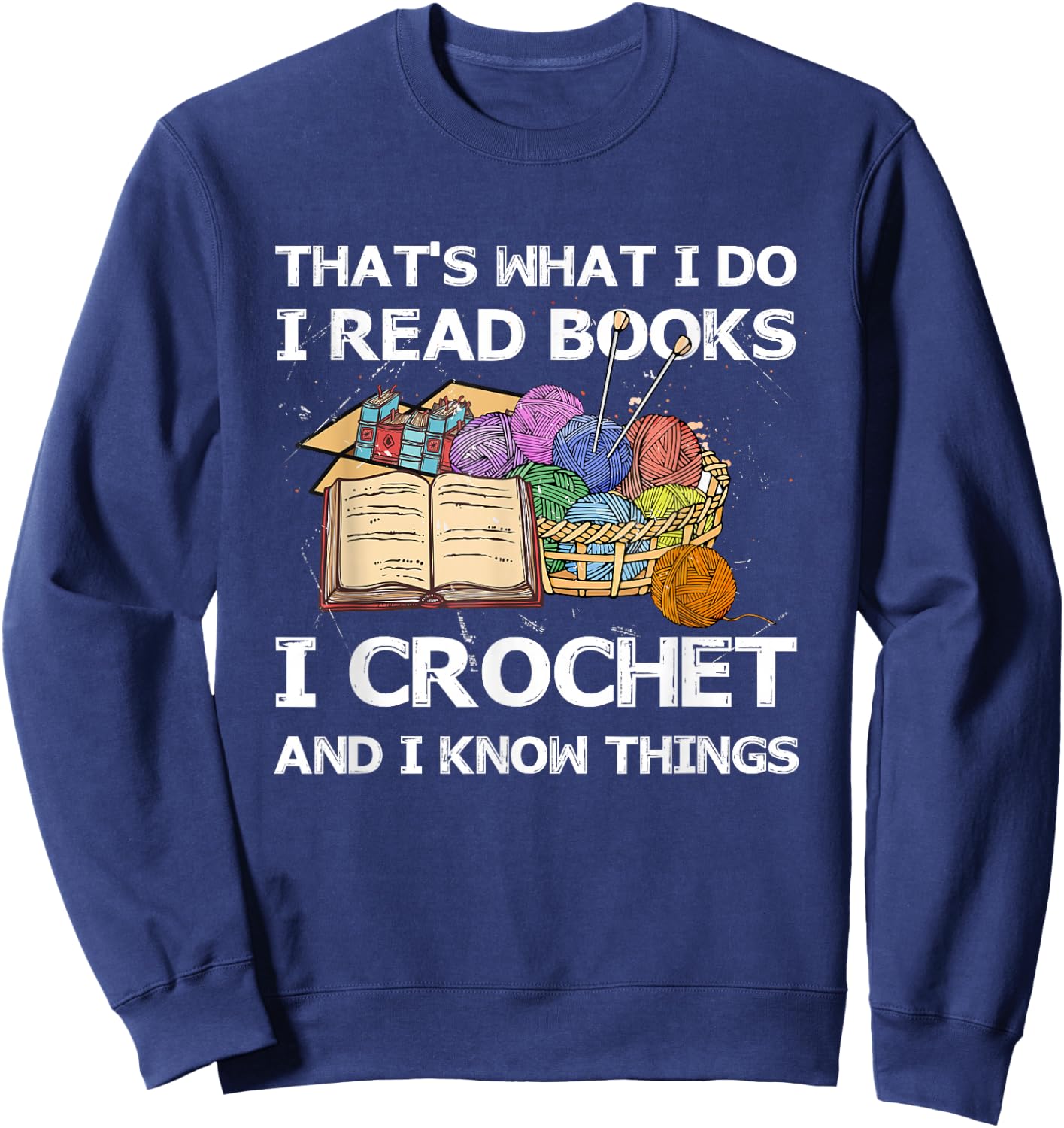 That What I Do I Read Books I Crochet I Know Things Sweatshirt - Sweatshirt | Navy