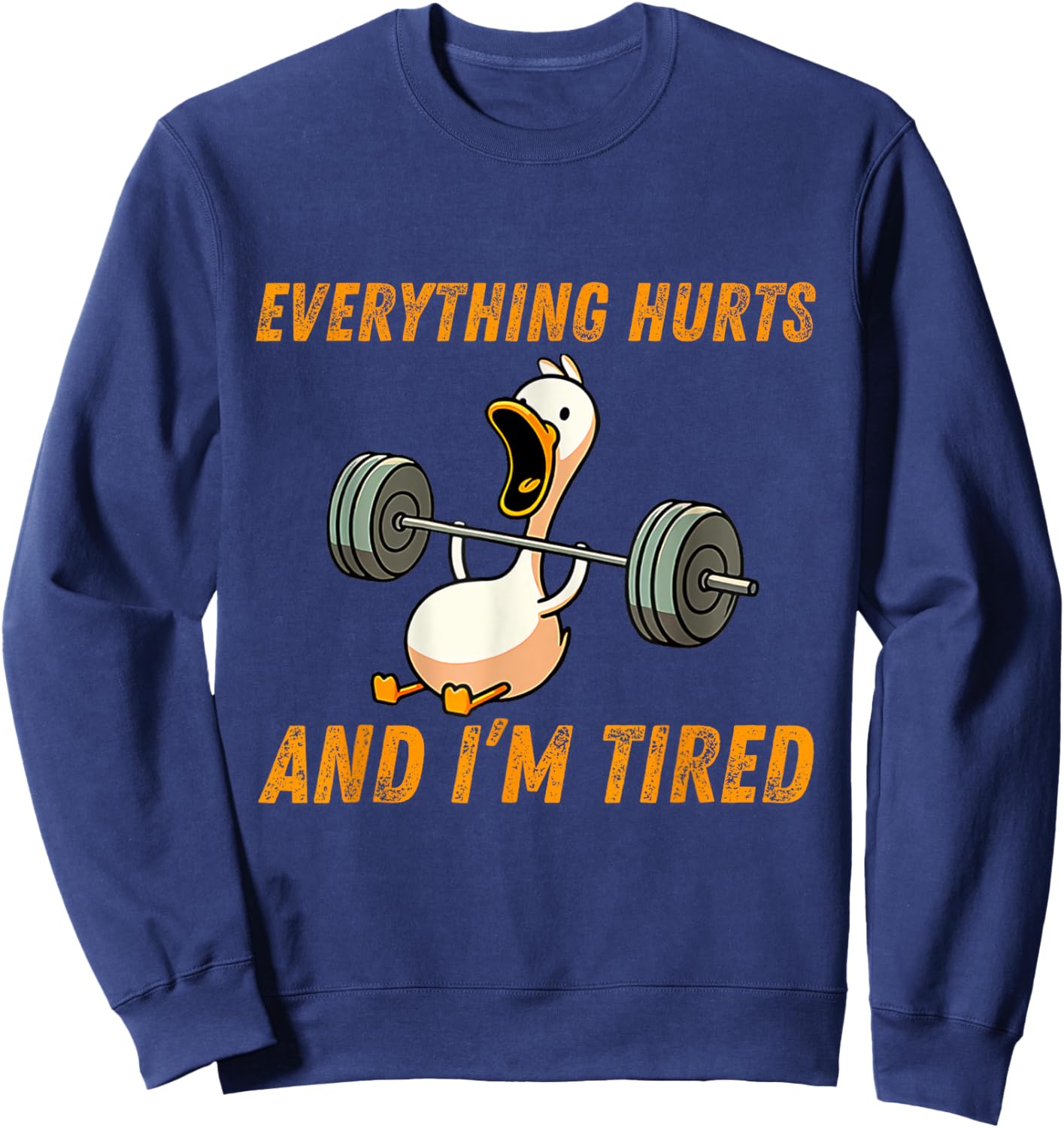 Everything Hurts And I'm Tired Duck Funny Sweatshirt - Sweatshirt | Navy