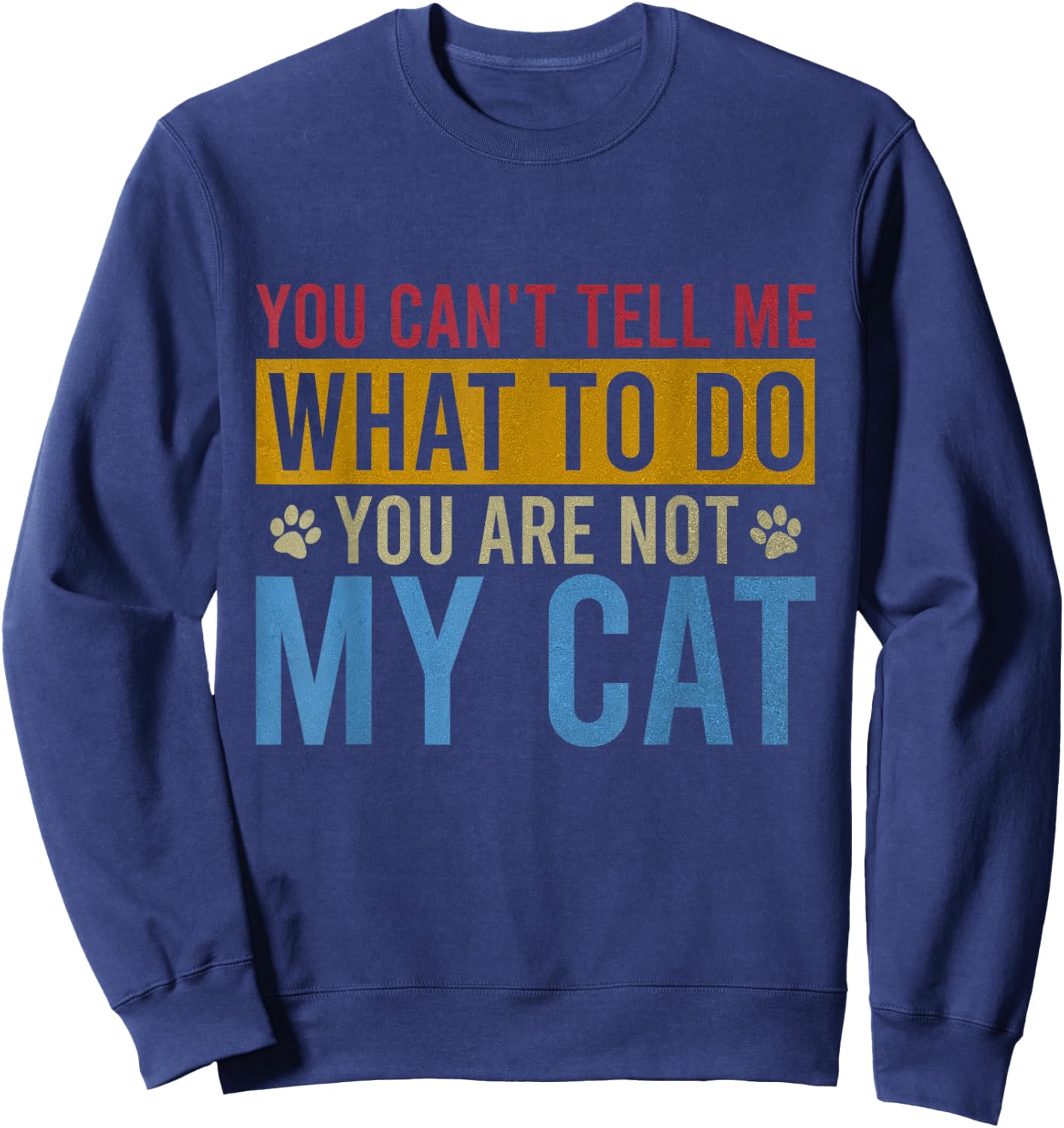 You Can't Tell Me What To Do You Are Not My Cat Vintage Men Women Girls Kids Sweatshirt - Sweatshirt | Navy