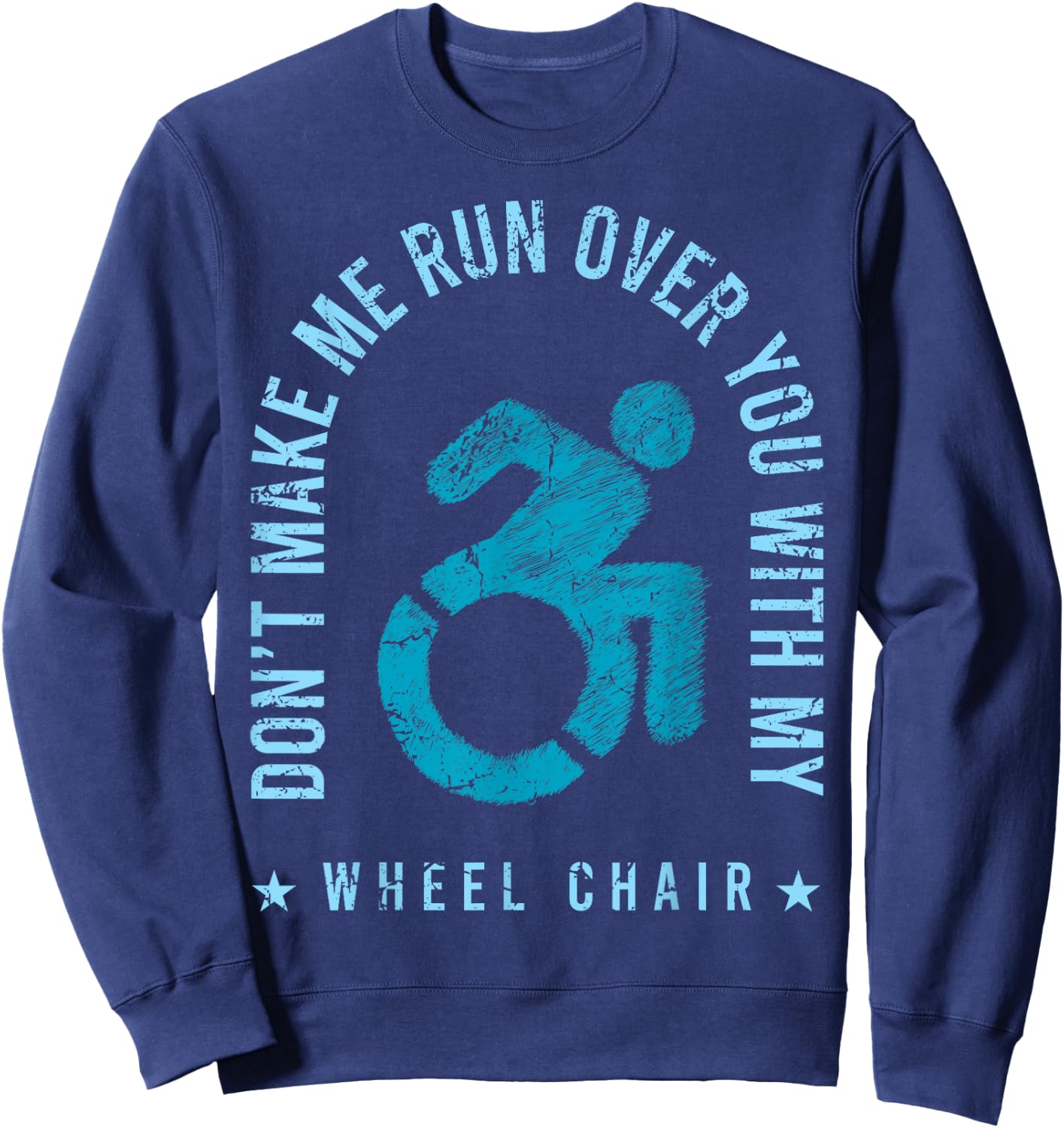 Funny Amputee Don't Make Me Run Over You With My Wheelchair Sweatshirt - Sweatshirt | Navy