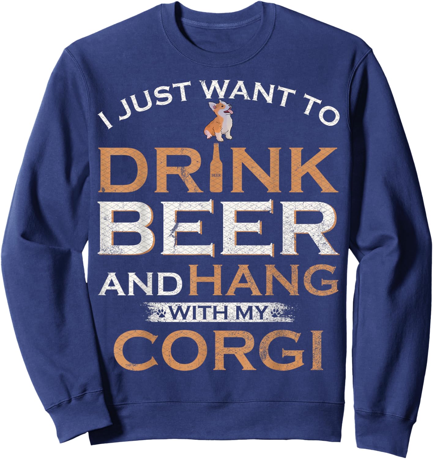 I Just Want To Drink Beer And Hang With My Welsh Corgi Funny Sweatshirt - Sweatshirt | Navy