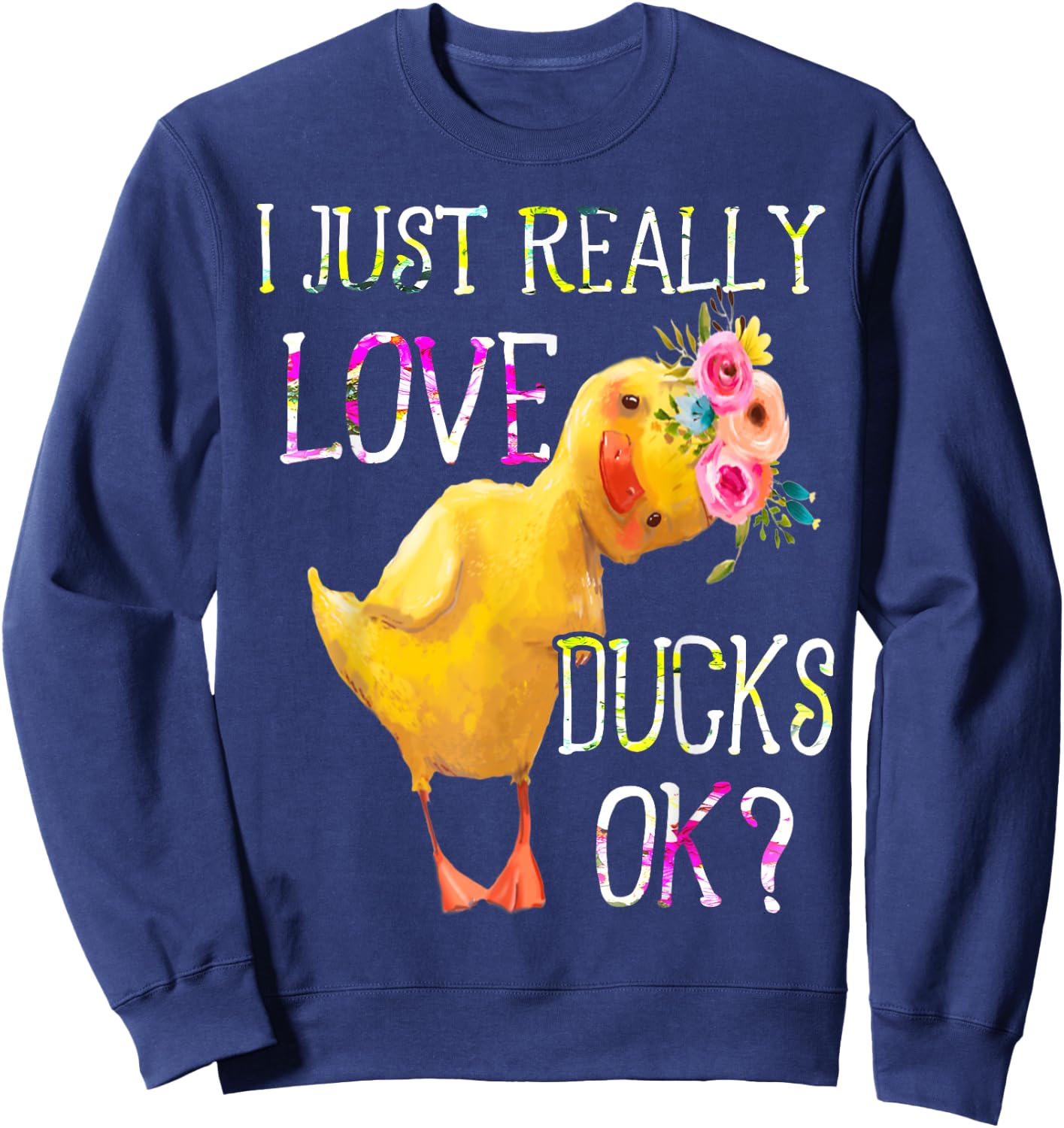 I Just Really Love Ducks Ok Flowers Duck Owner Lover Style Sweatshirt - Sweatshirt | Navy