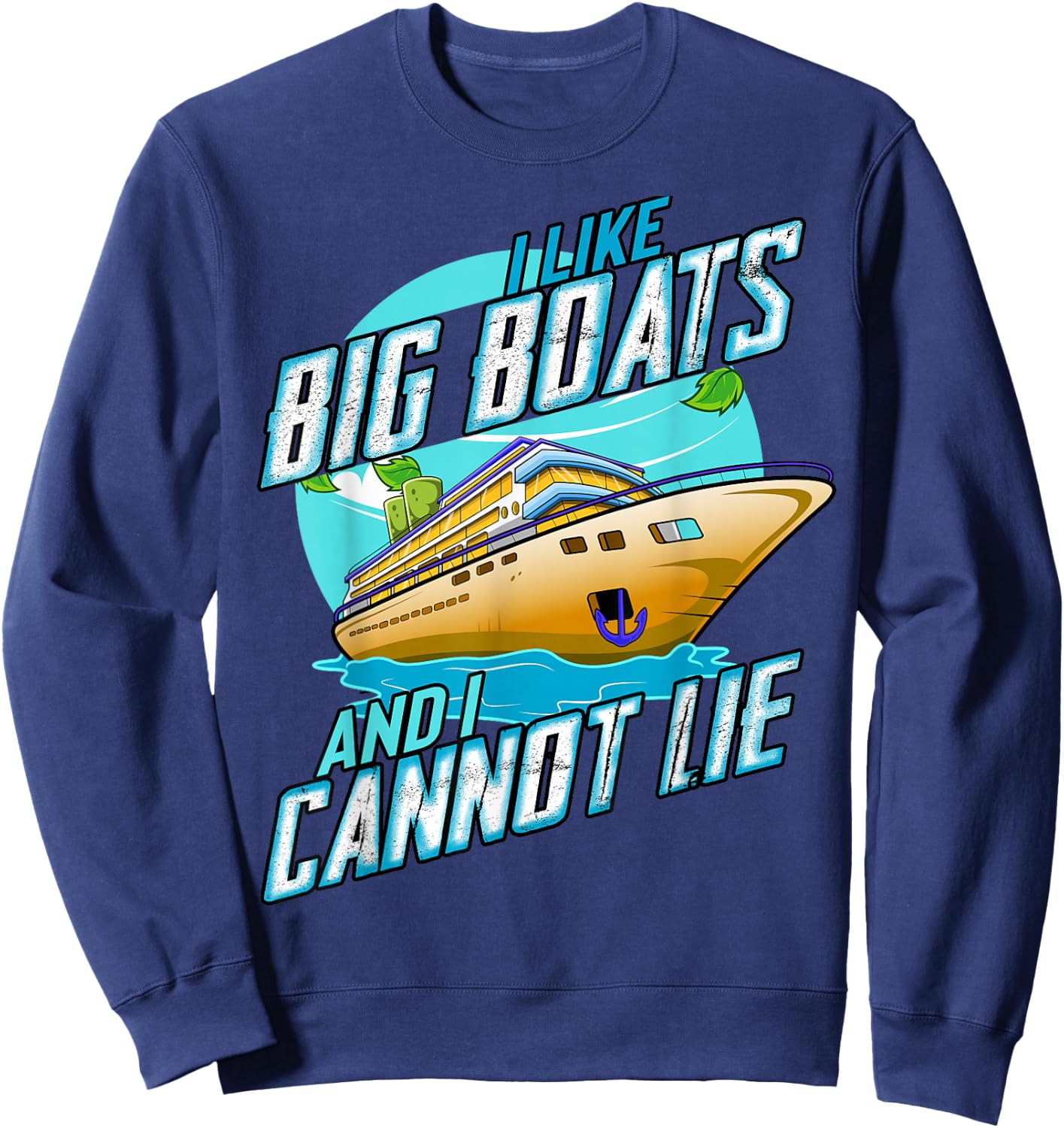 I Like Big Boats And I Cannot Lie Funny Cruise Sailor Sweatshirt - Sweatshirt | Navy