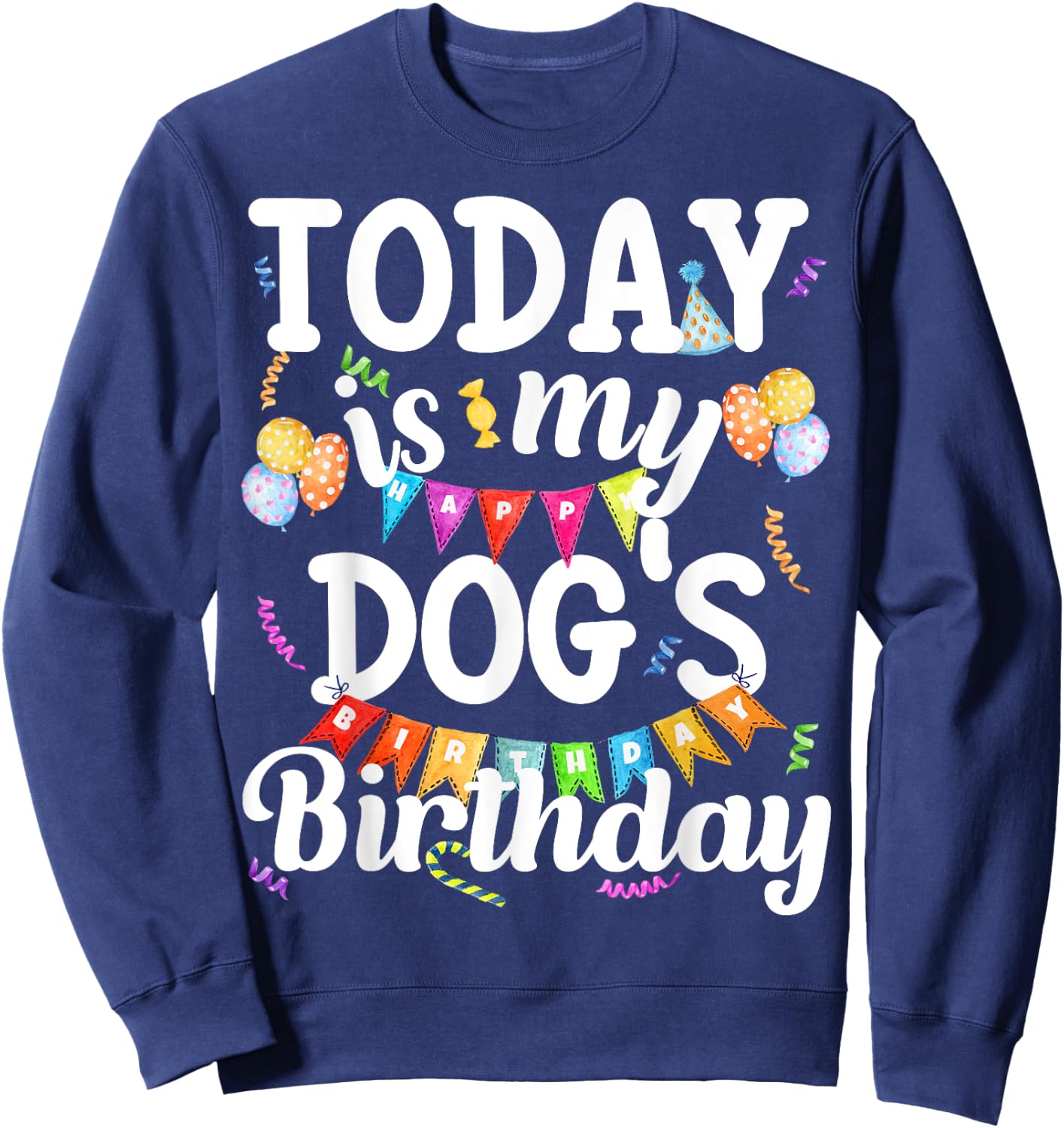 Today Is My Dogs Birthday Funny Dog Lover Owner Puppy Party Men Women Girls Kids Sweatshirt - Sweatshirt | Navy