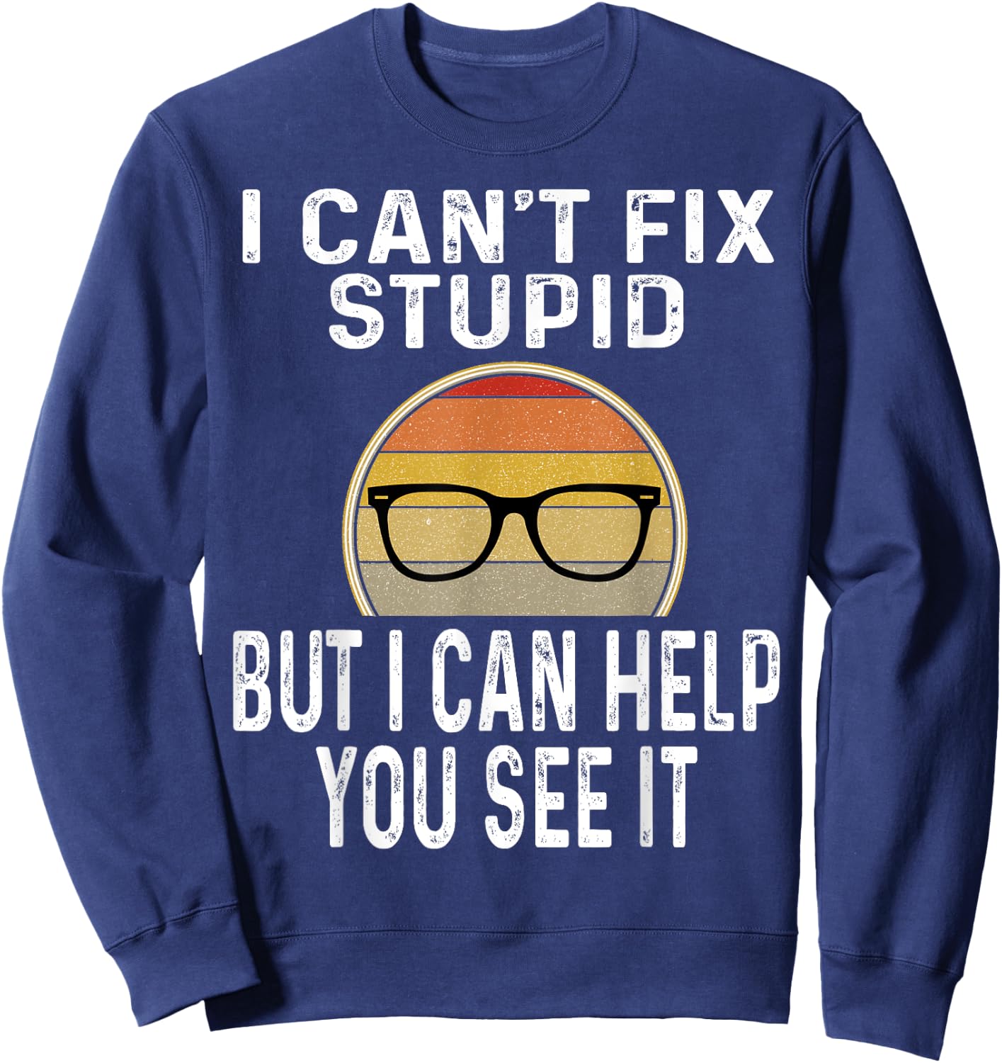I Can't Fix Stupid But I Can Help You See It Optometrist Sweatshirt - Sweatshirt | Navy
