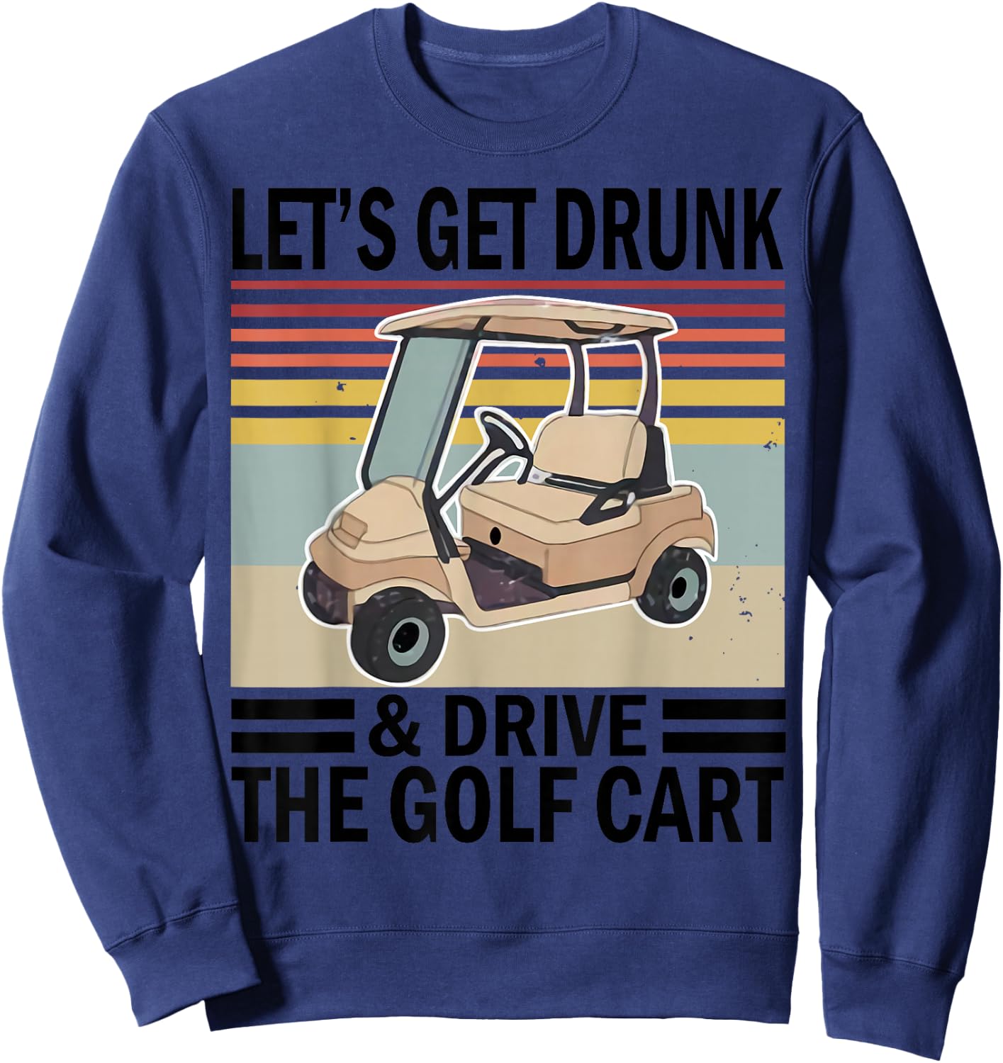 Let's Get Drunk And Drive Golf Cart Sweatshirt - Sweatshirt | Navy