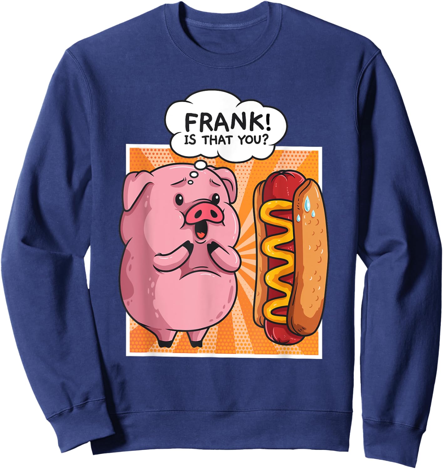 Frank Is That You Pig Hotdog Hot Dog Gift Funny Sweatshirt - Sweatshirt | Navy
