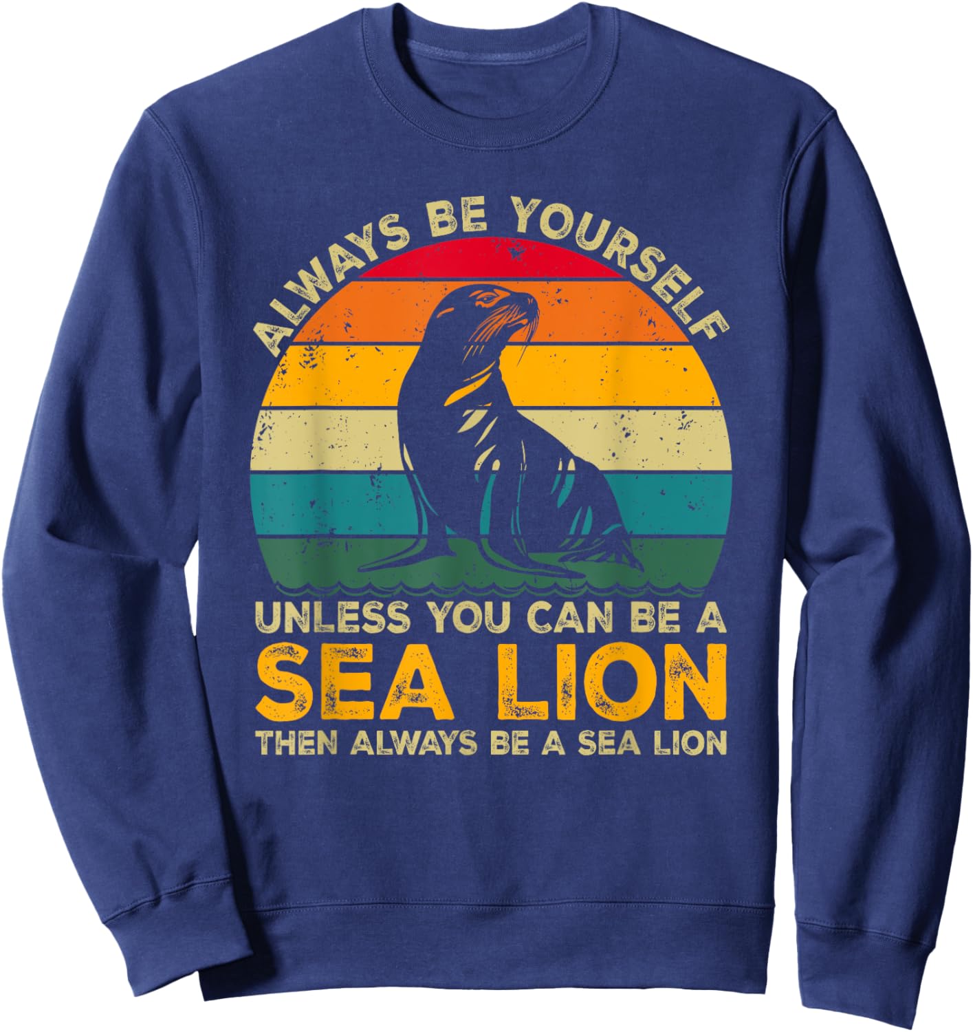 Always Be Yourself Unless You Can Be A Sea Lion Sweatshirt - Sweatshirt | Navy