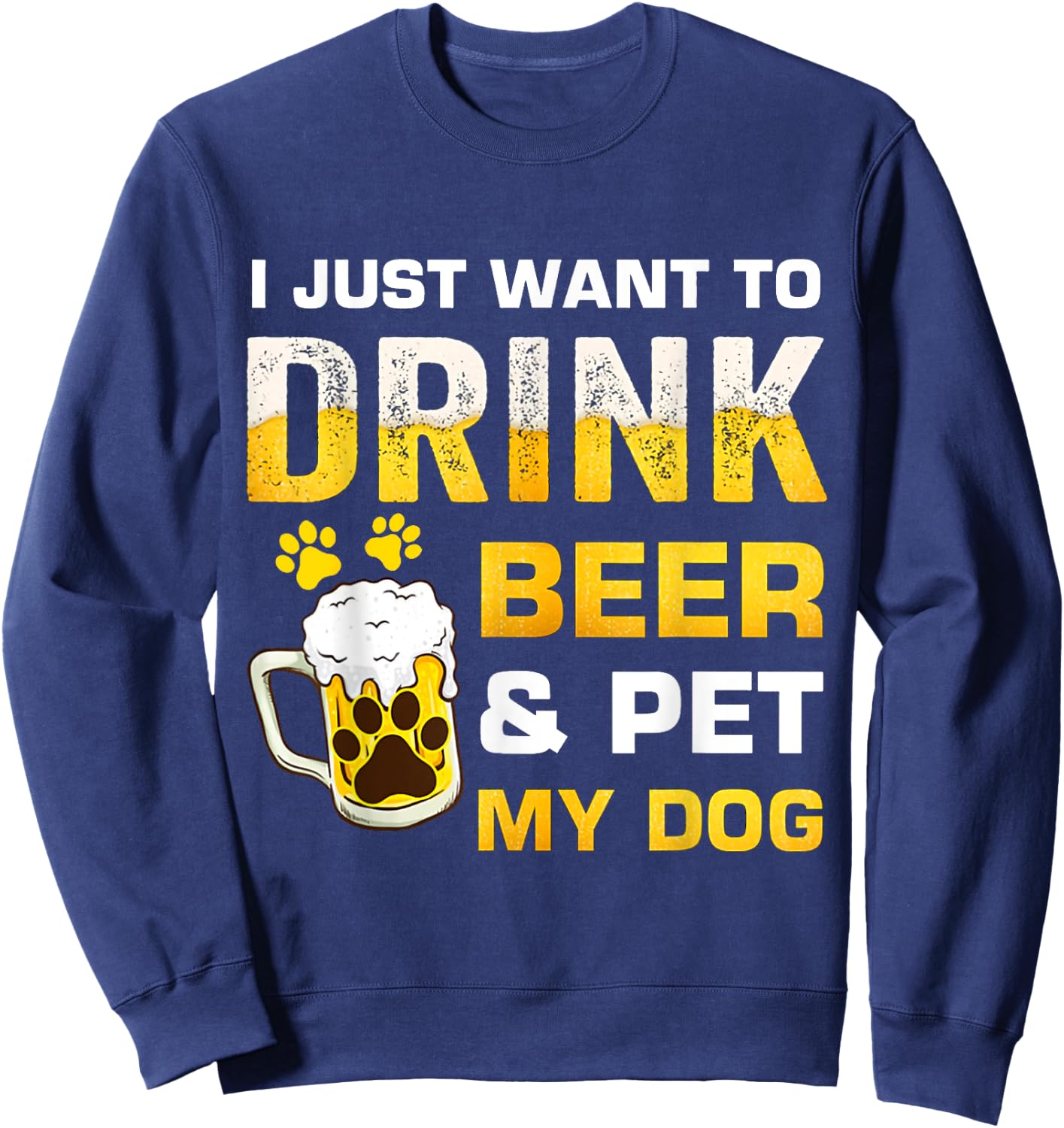 I Just Want To Drink Beer and Pet My Dog Women Sweatshirt - Sweatshirt | Navy