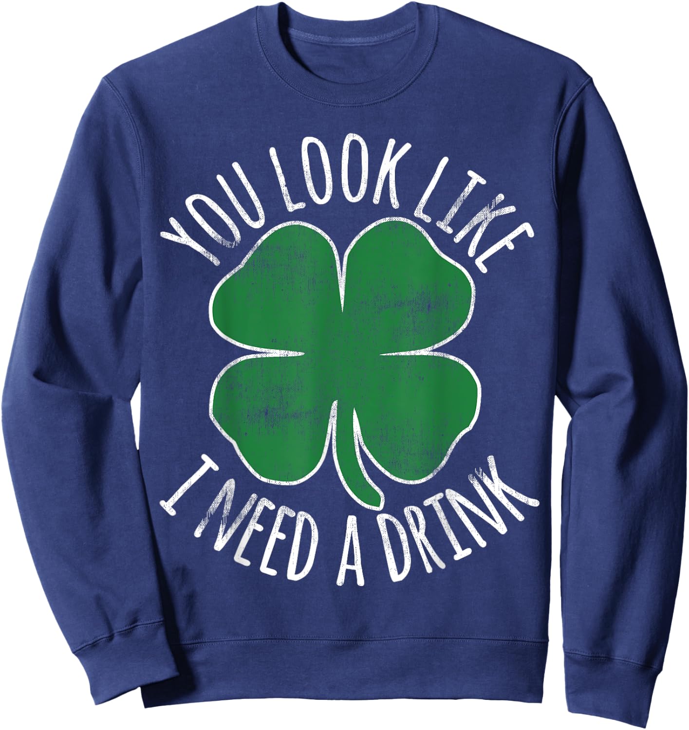 St. Patrick's Day You Look Like I Need A Drink Beer Shamrock Sweatshirt - Sweatshirt | Navy