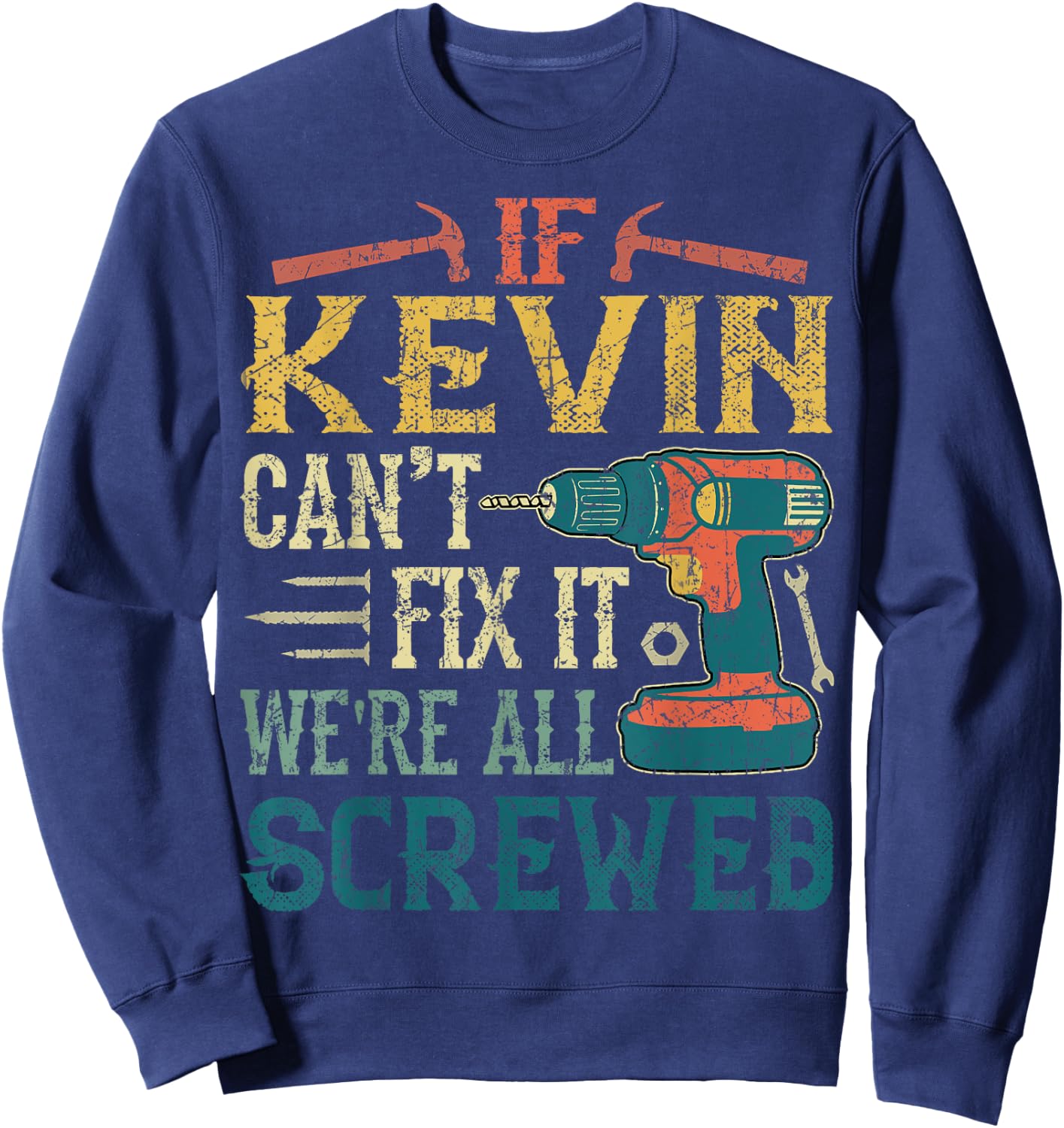 If Kevin Can't Fix it We're All Screwed Funny Fathers Gift Sweatshirt - Sweatshirt | Navy