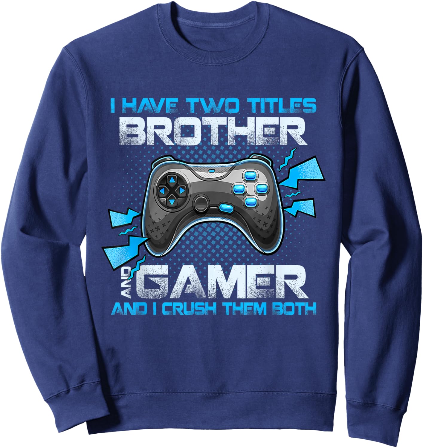 I Have Two Titles Brother And Gamer And I Crush Them Both Sweatshirt - Sweatshirt | Navy