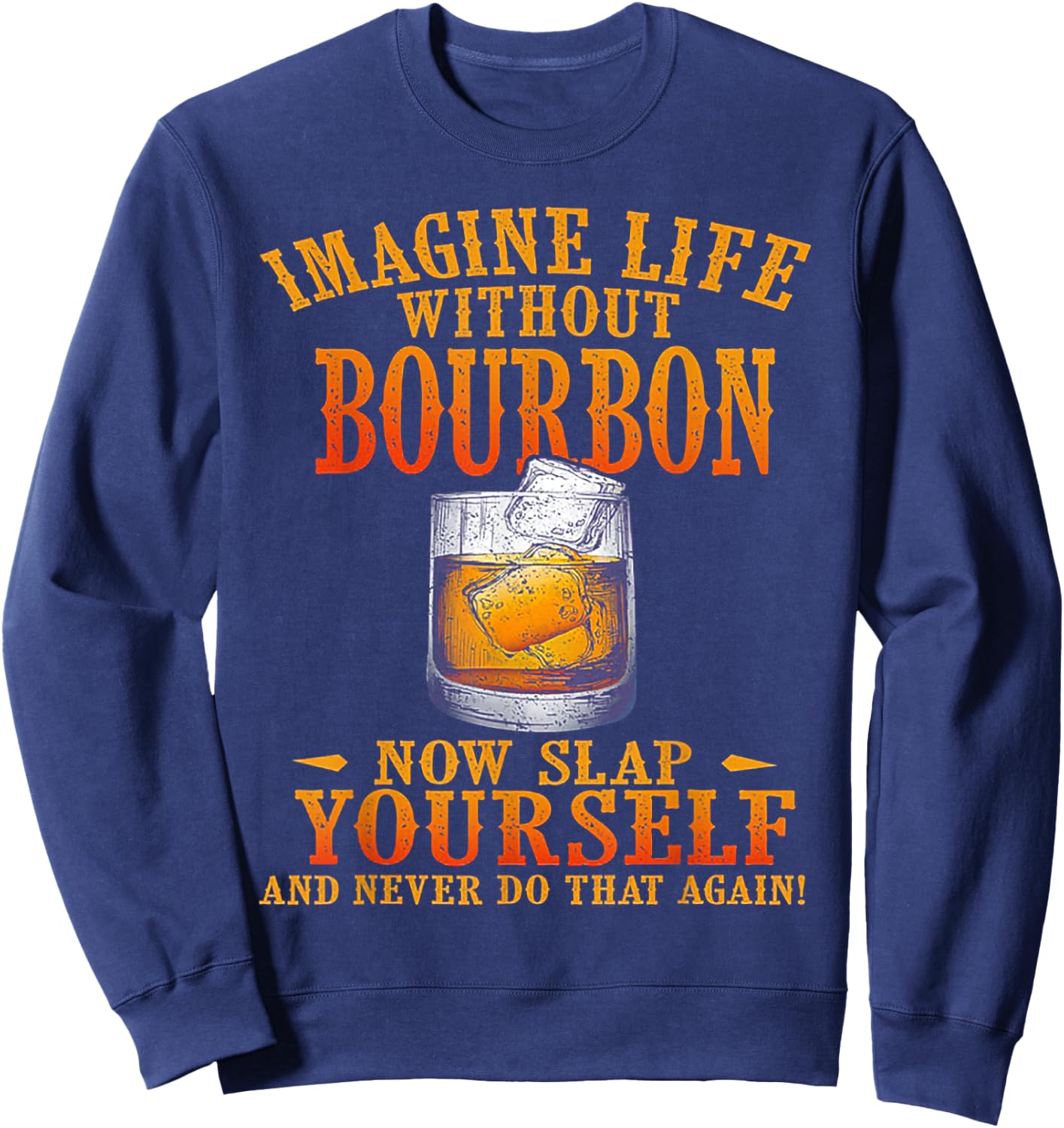 Imagine Life Without Bourbon Now Slap Yourself Sweatshirt - Sweatshirt | Navy