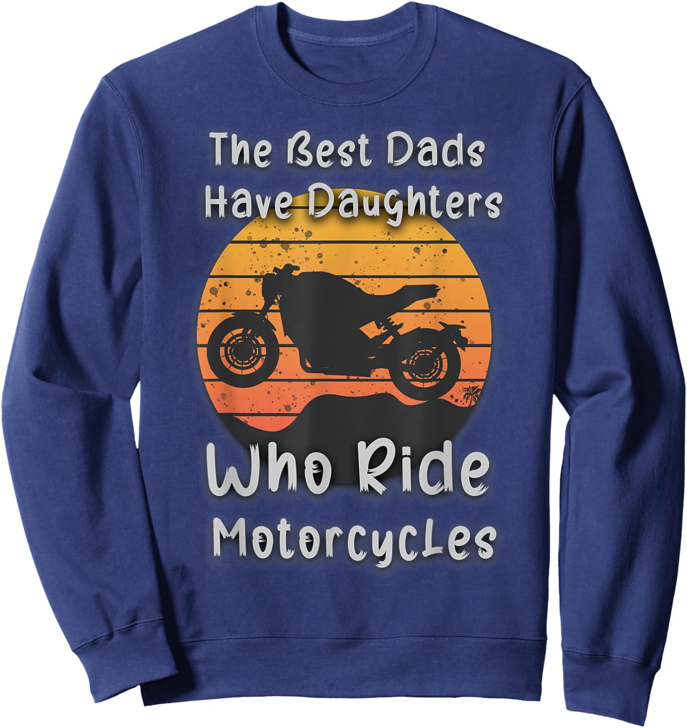 Vintage The Best Dads Have Daughters Who Ride Motorcycles Sweatshirt - Sweatshirt | Navy