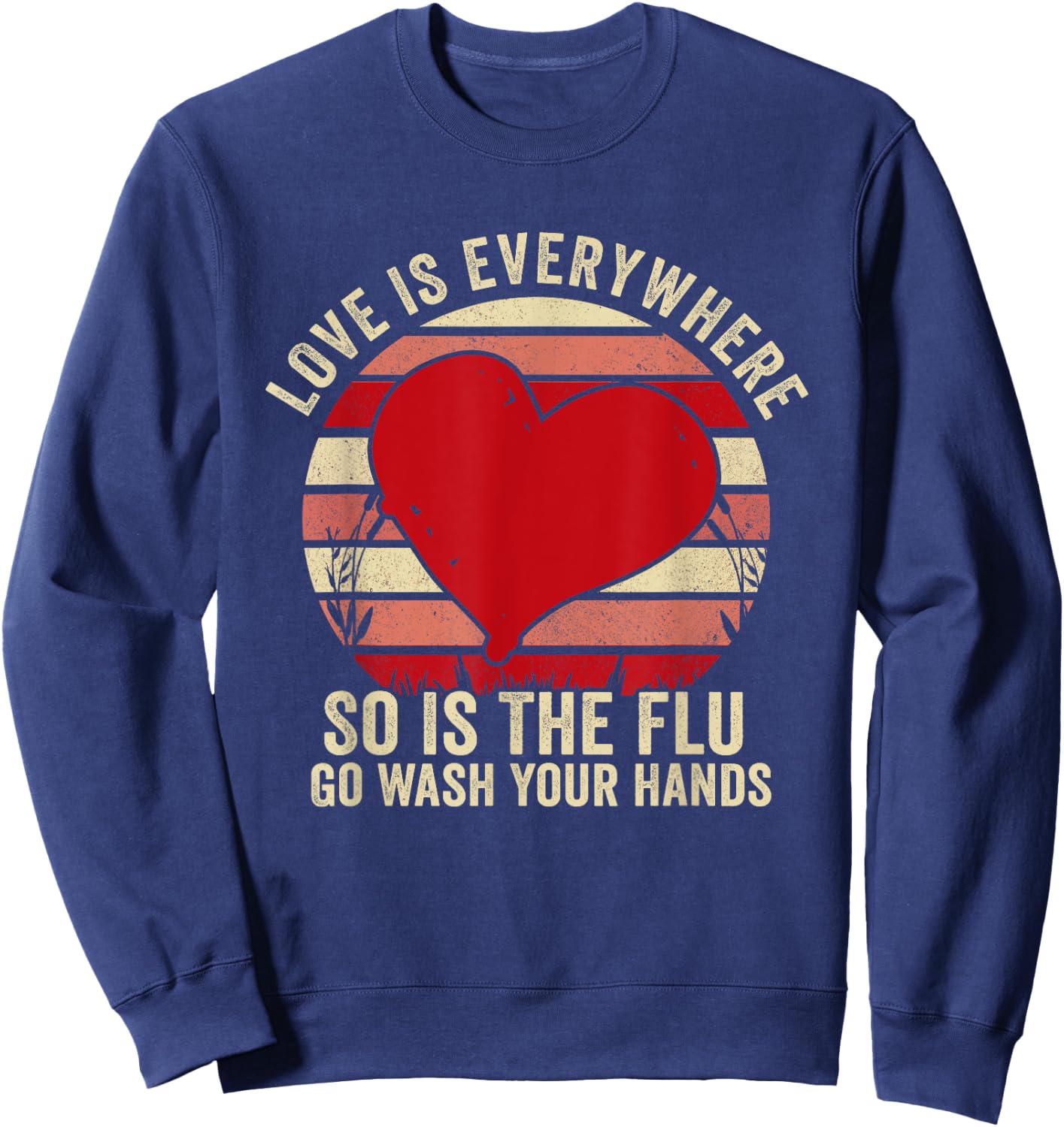 Love Is Everywhere So Is The Flu Go Wash Your Hands Sweatshirt - Sweatshirt | Navy