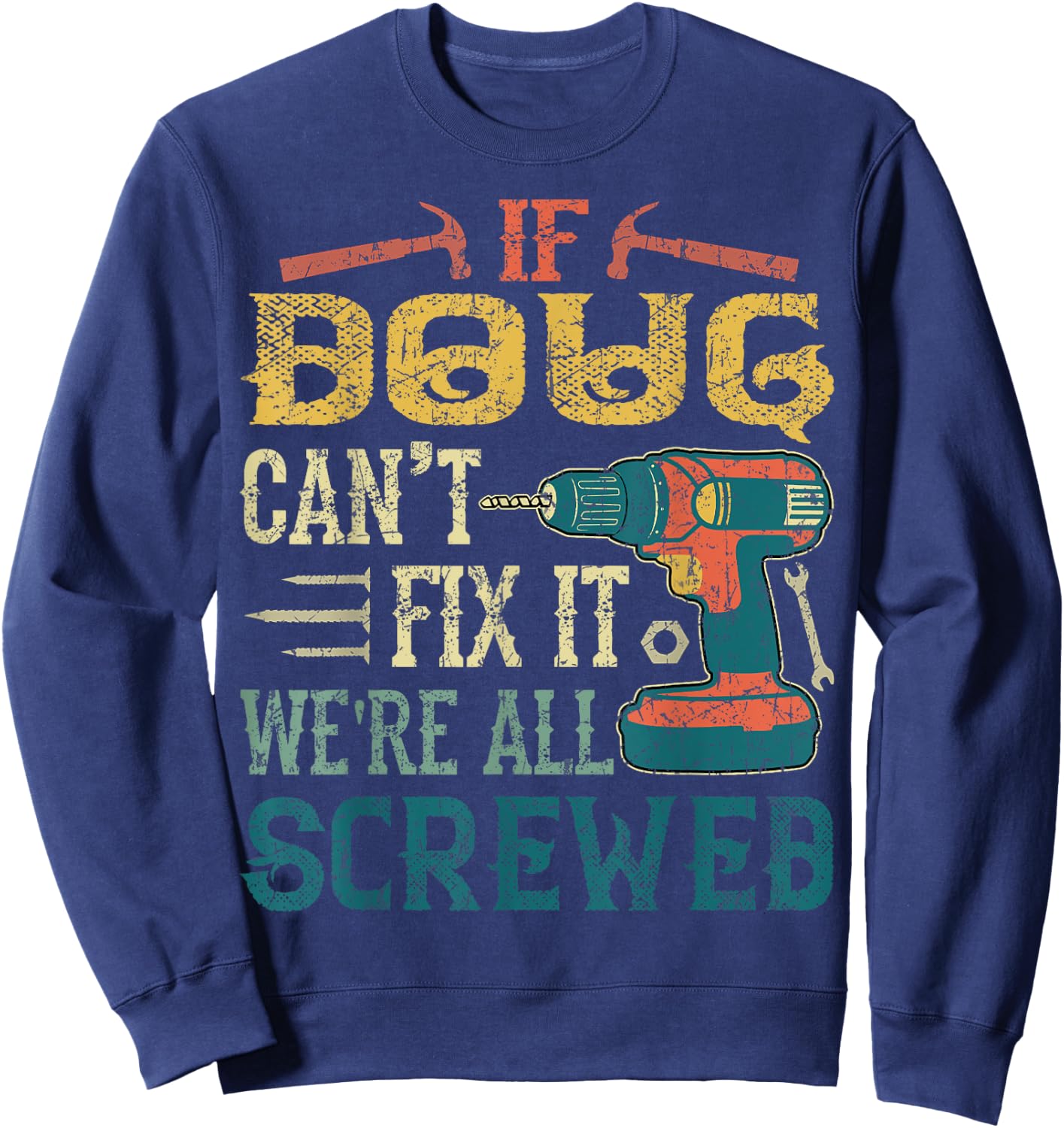 If Doug Can't Fix it We're All Screwed Funny Fathers Gift Sweatshirt - Sweatshirt | Navy