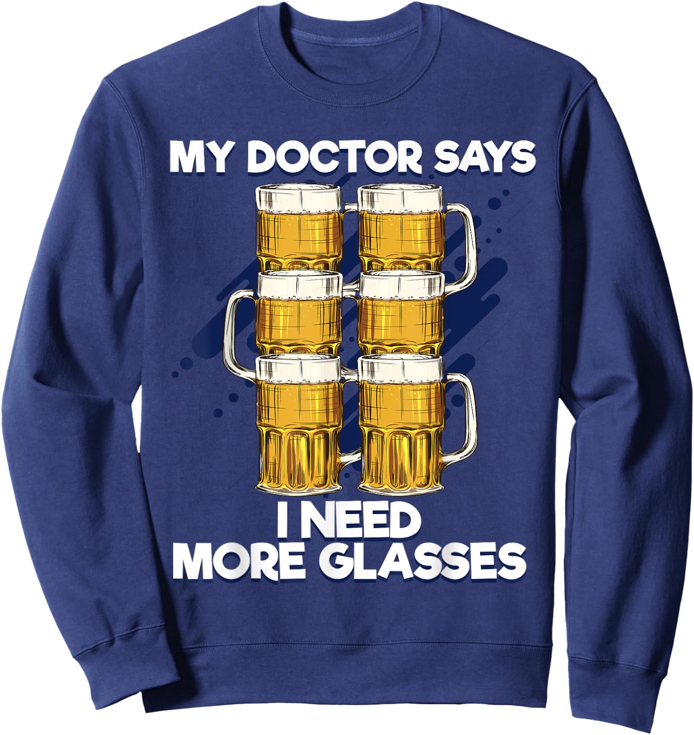 Funny My Doctor Says I Need More Glasses Beer Sweatshirt - Sweatshirt | Navy