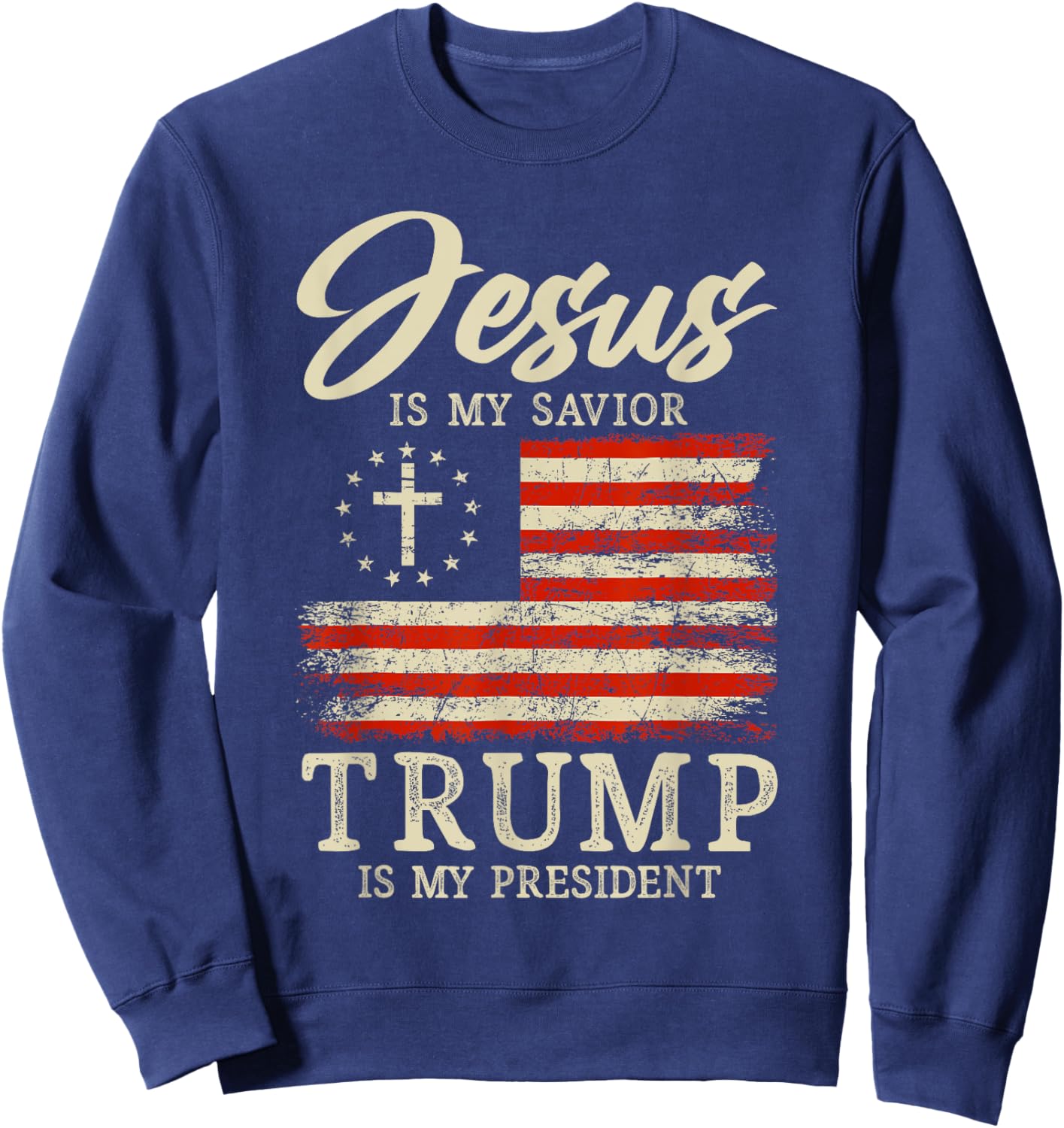 Jesus Is My Savior Trump Is My President 2024 USA Flag Cross Sweatshirt - Sweatshirt | Navy