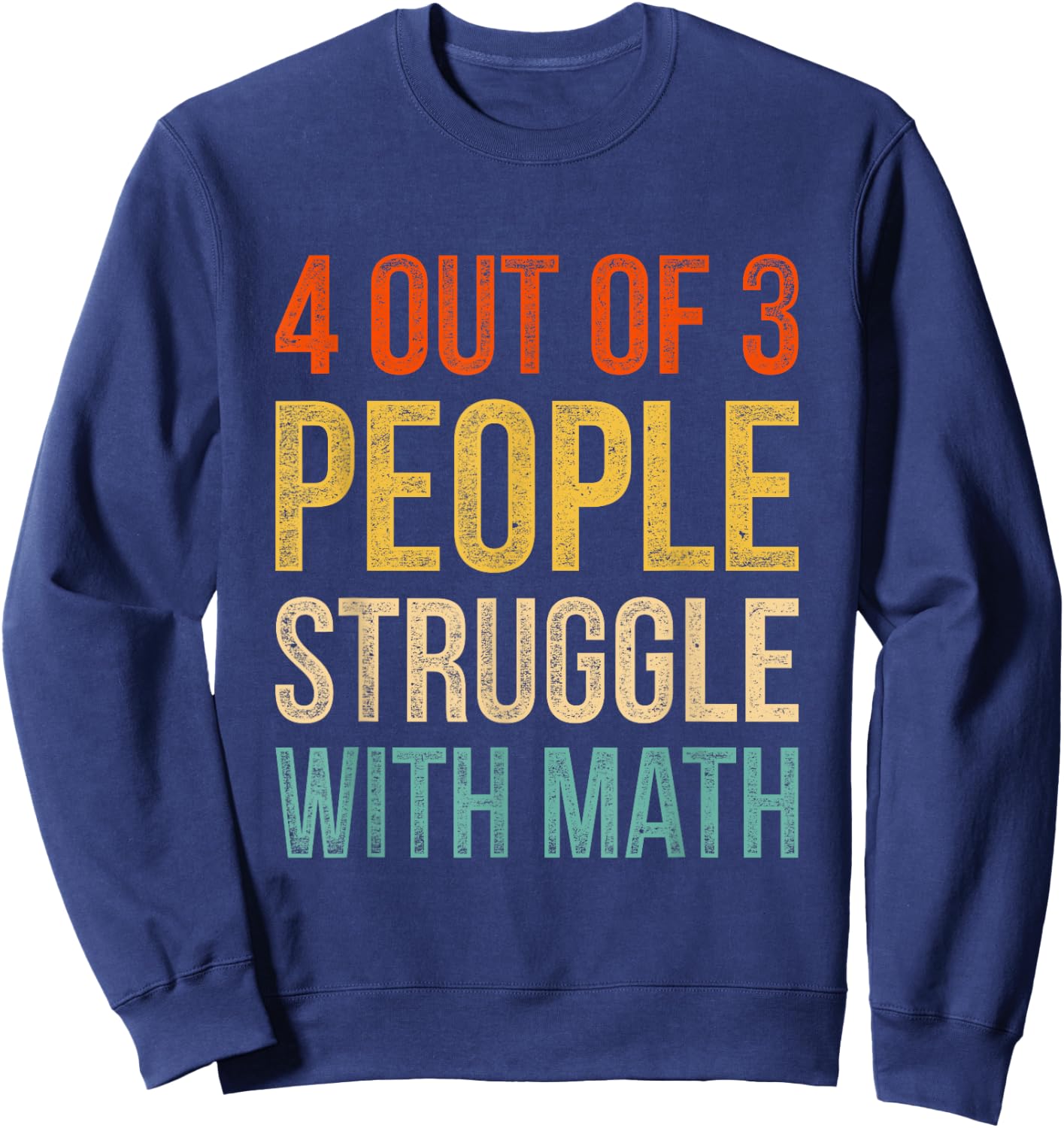 4 Out Of 3 People Struggle With Math Sweatshirt - Sweatshirt | Navy
