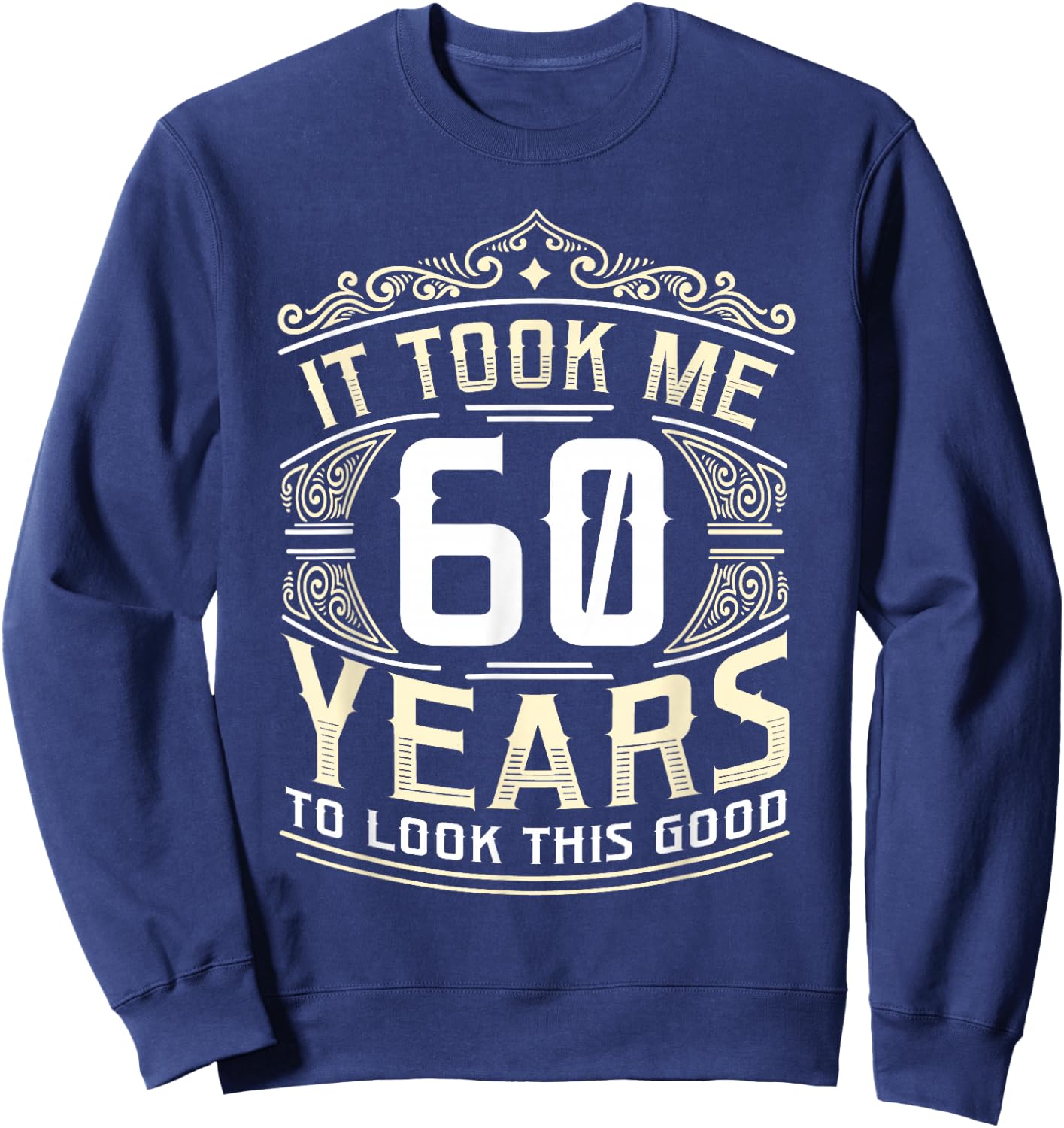 It Took Me 60 Years To Look This Good 60th Birthday Sweatshirt - Sweatshirt | Navy