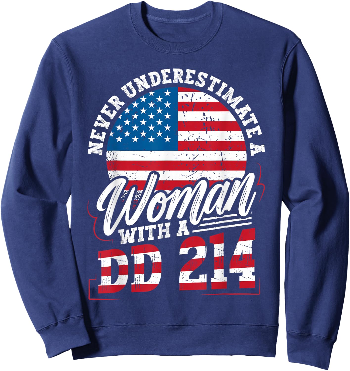 Never Underestimate a Woman with a DD 214 Veterans Day Sweatshirt - Sweatshirt | Navy