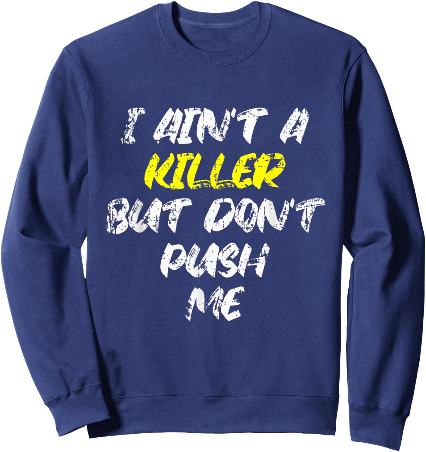 I Ain't A Killer But Don't Push Me Classic Rap Lyrics Quote Sweatshirt - Sweatshirt | Navy