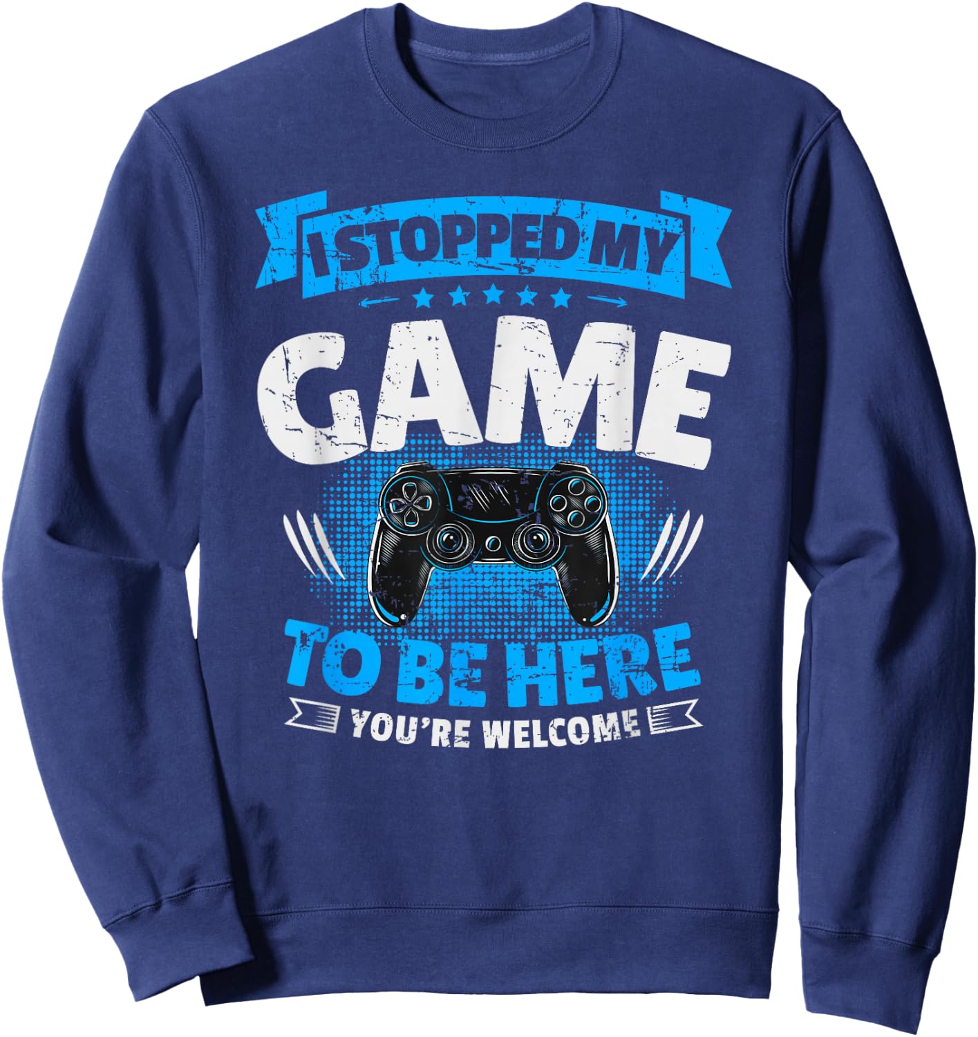 I stopped my game to be here Gaming Funny Sweatshirt - Sweatshirt | Navy