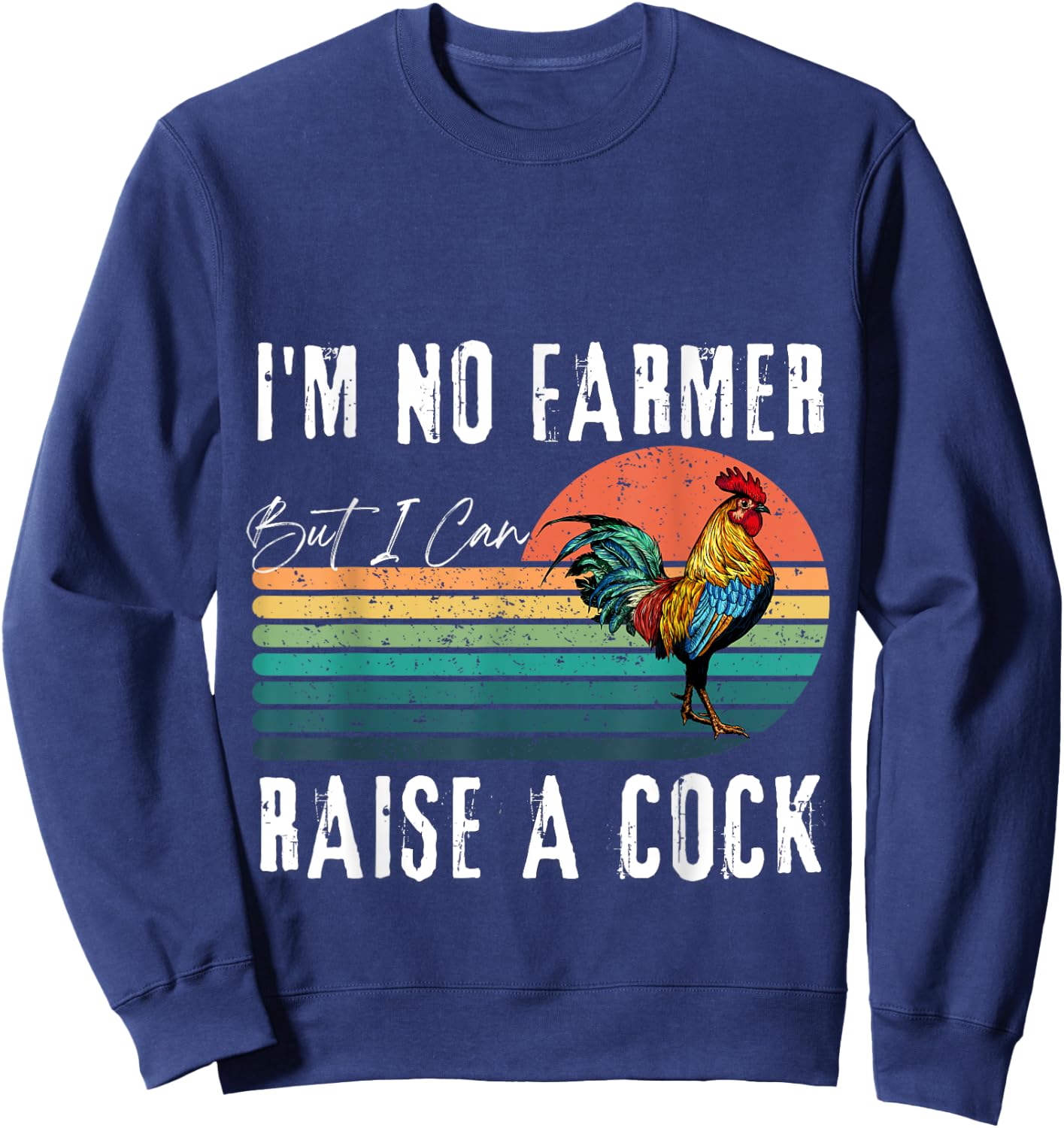 I'm No Farmer But I Can Raise A Cock Chicken Sweatshirt - Sweatshirt | Navy