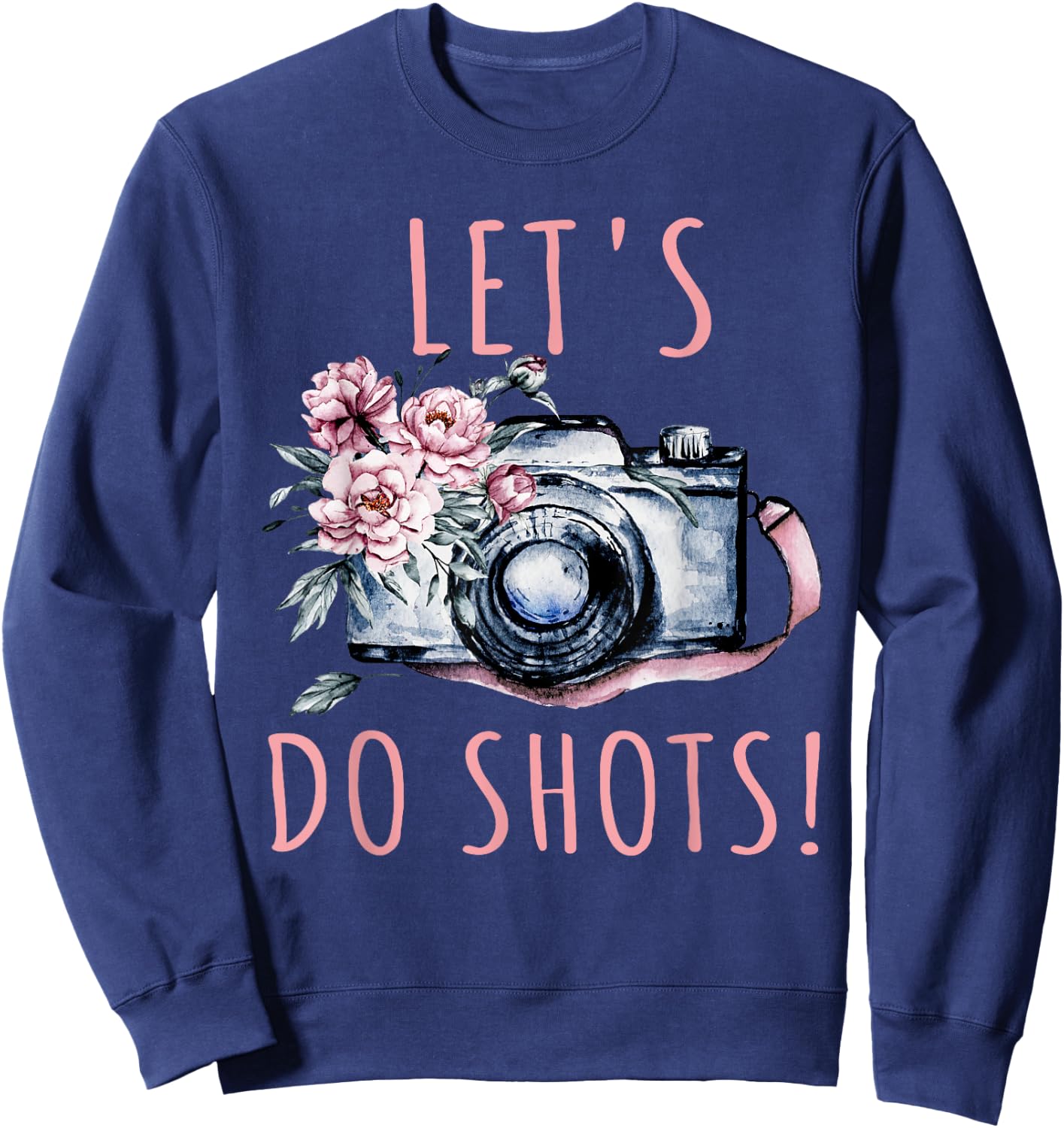 Photographer Let's Do Shots Funny Photography Gift Sweatshirt - Sweatshirt | Navy