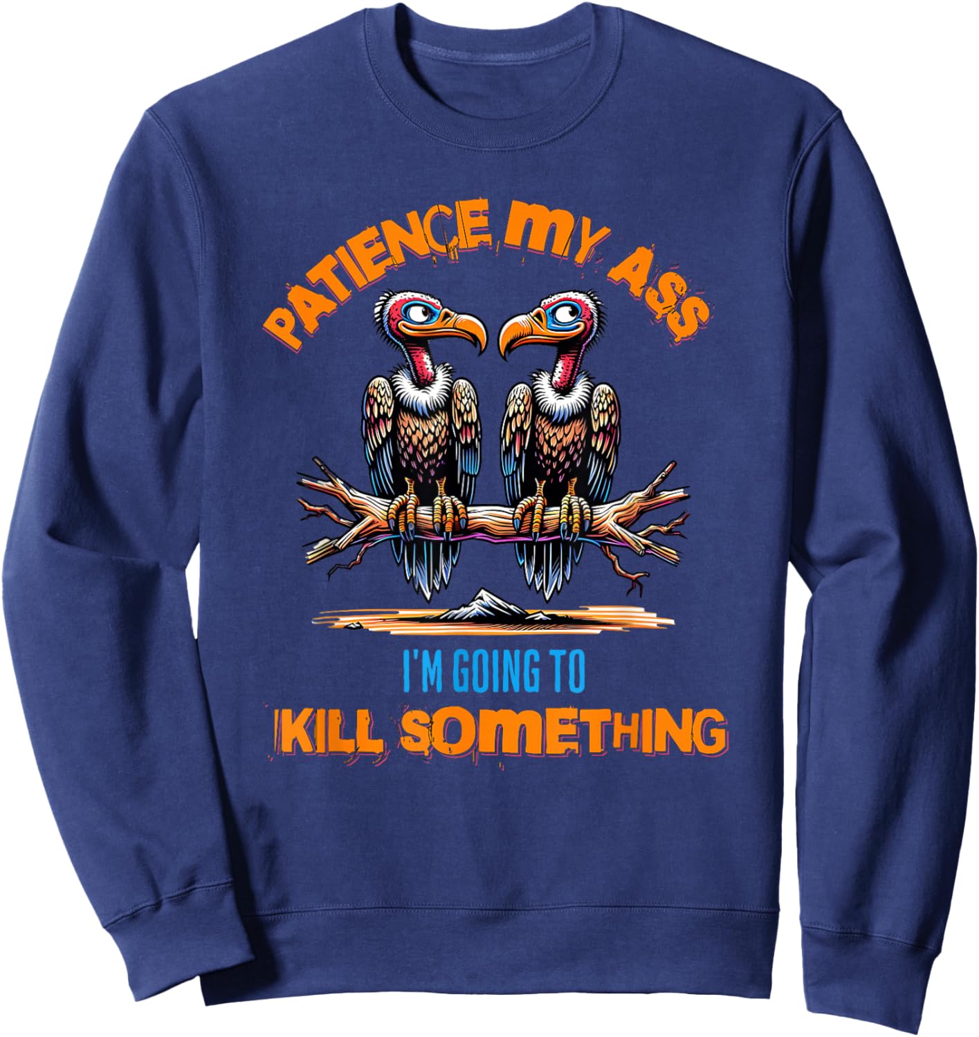 Funny Vultures s " Patience My Ass" s Adult Joke Sweatshirt - Sweatshirt | Navy