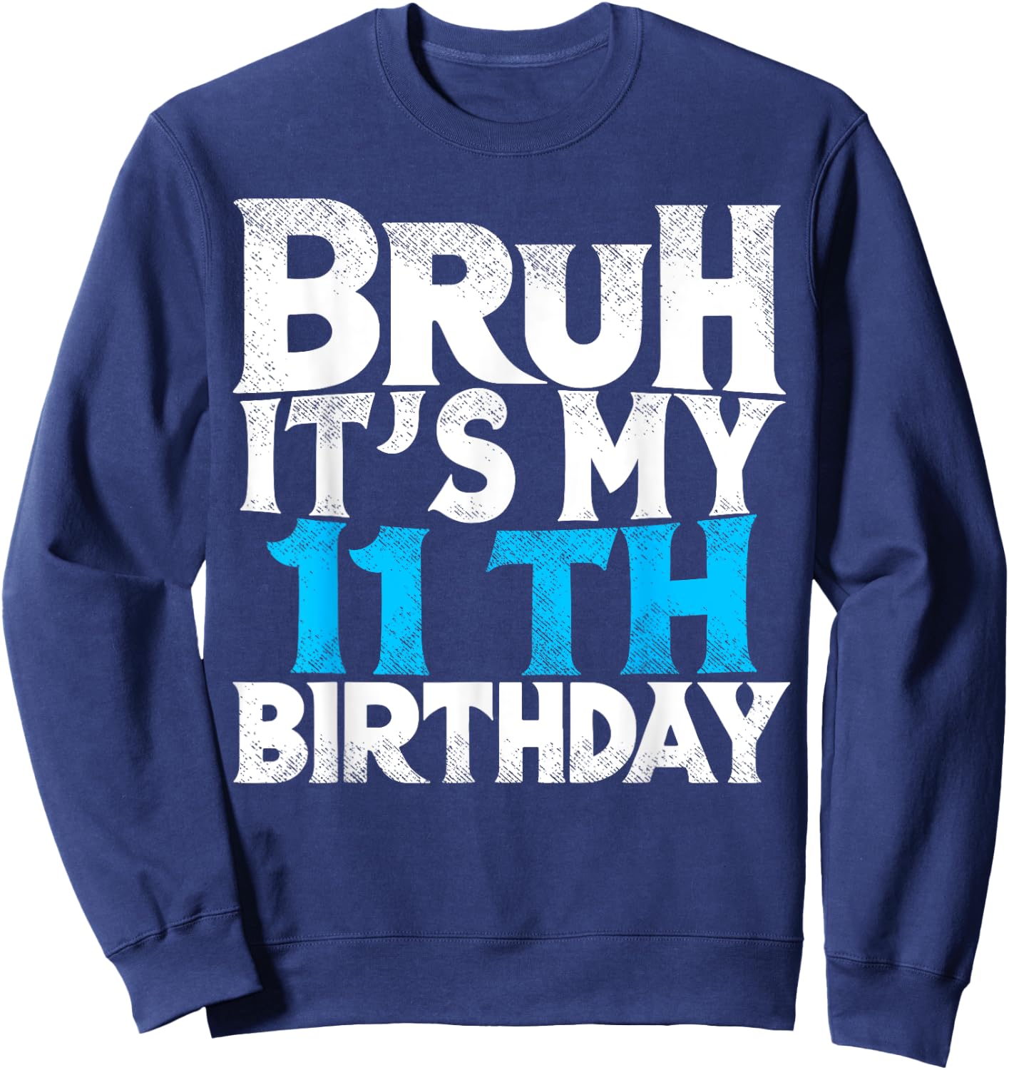 Bruh Its My 11th Birthday 11 year Old Birthday Sweatshirt - Sweatshirt | Navy