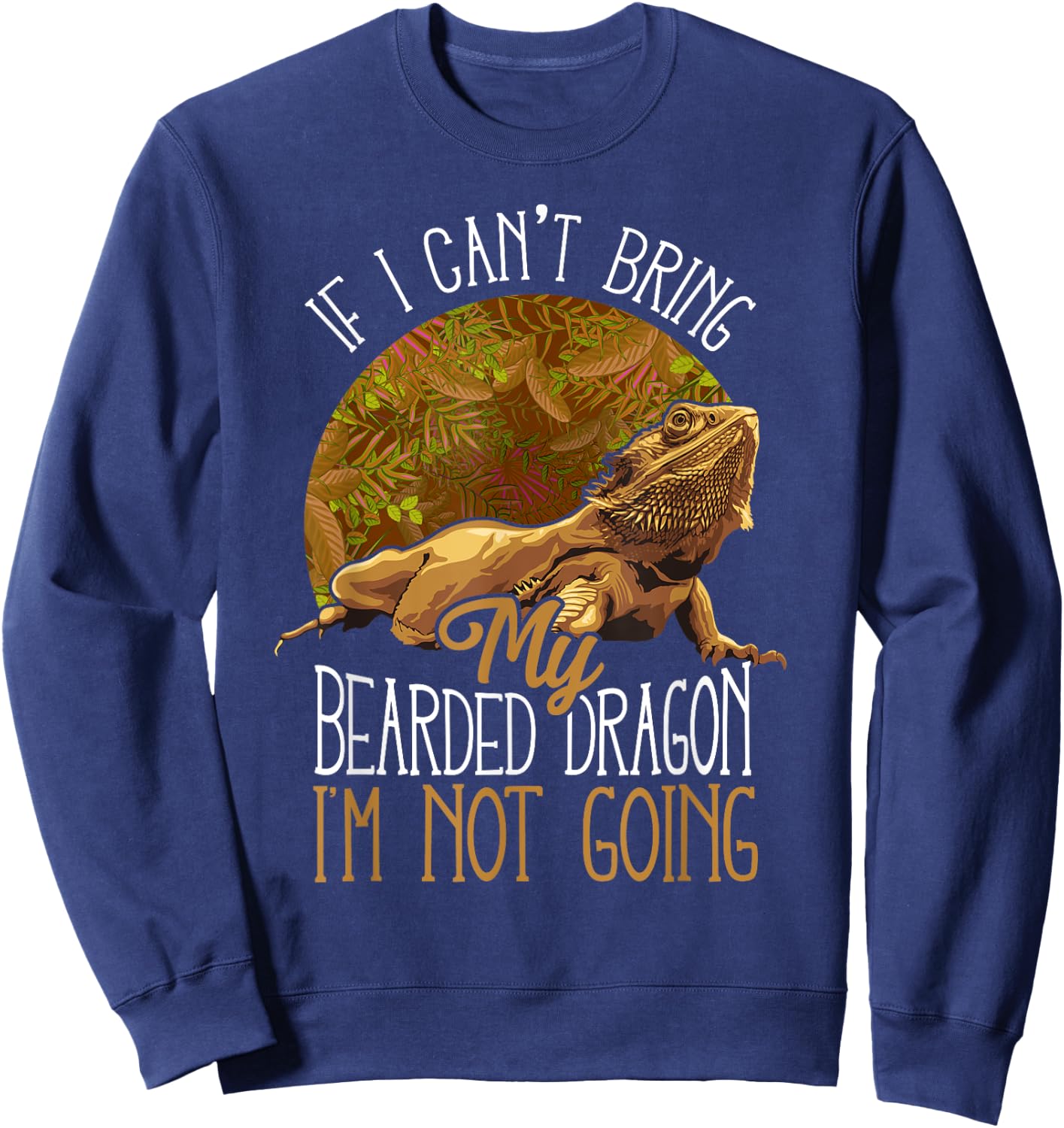 If I Can't Bring My Bearded Dragon I'm Not Going Sweatshirt - Sweatshirt | Navy