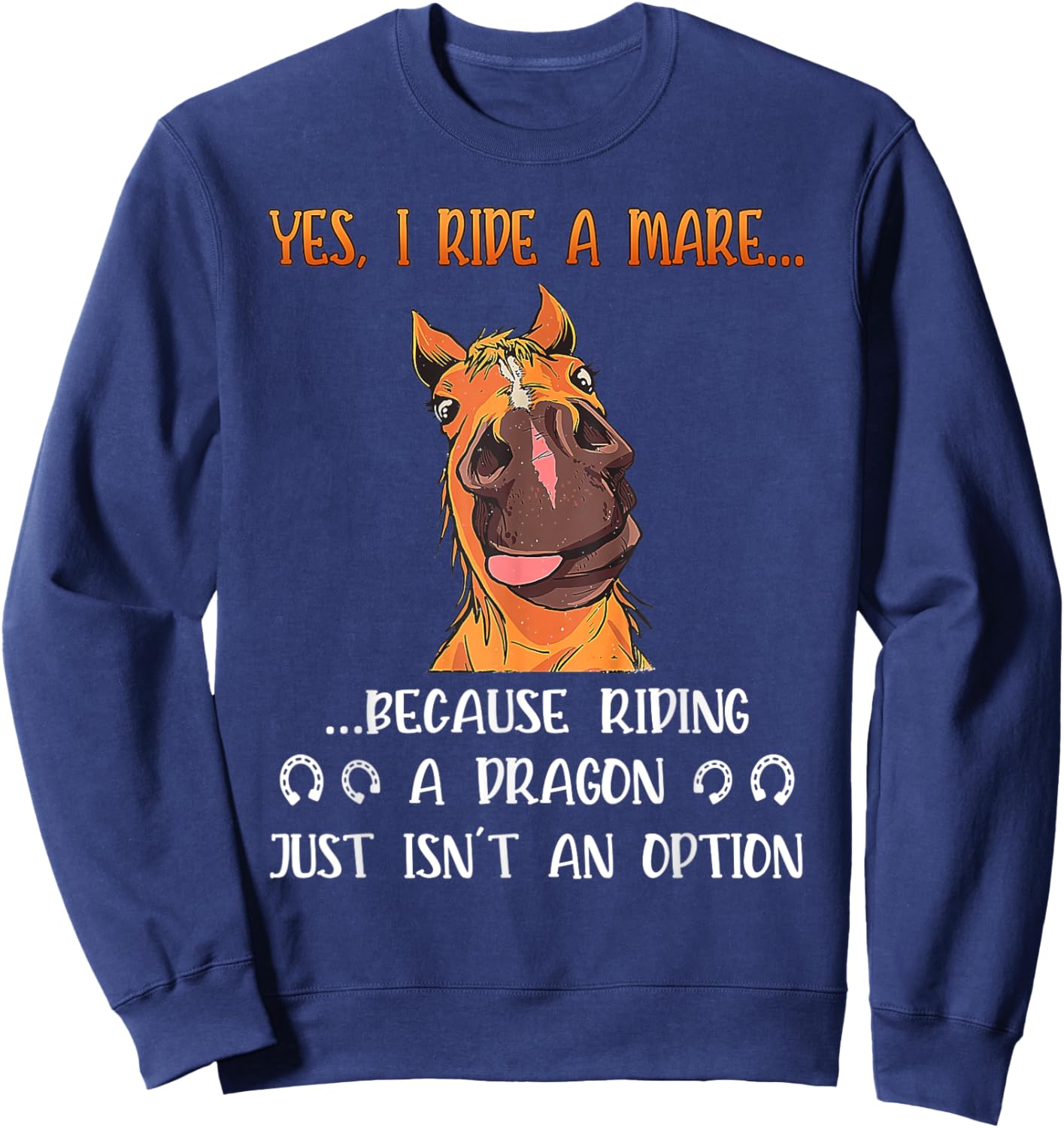 Yes I Ride A Mare Because Riding A Dragon Funny Horse Sweatshirt - Sweatshirt | Navy