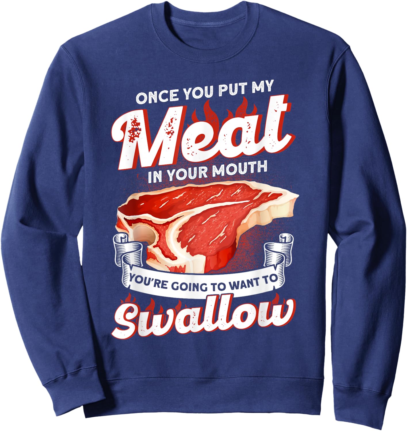 Once You Put Meat In Your Mouth You're Going Want To Swallow Sweatshirt - Sweatshirt | Navy