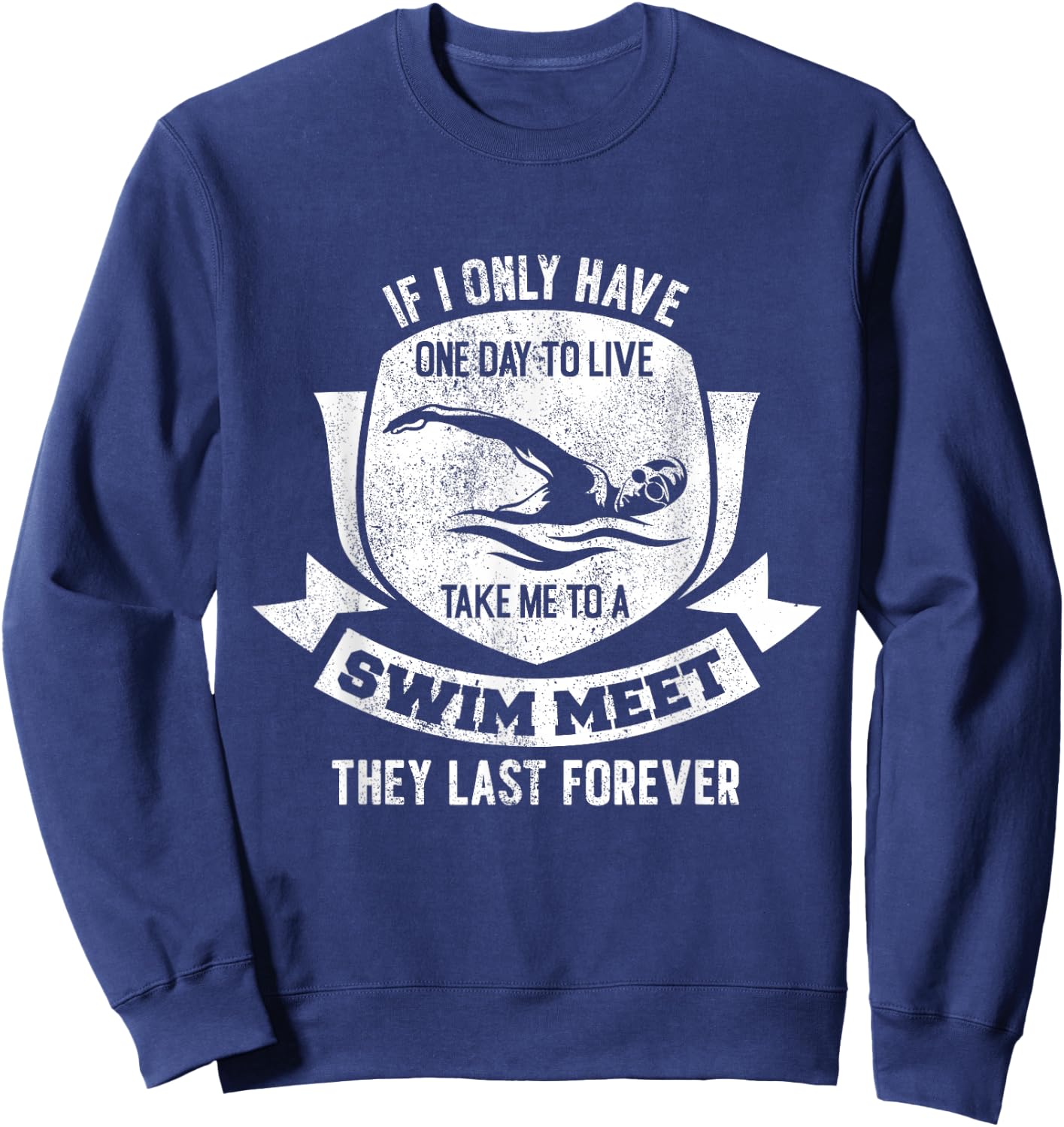 If I Have A Day Take Me To A Swim Meet They Last Forever Sweatshirt - Sweatshirt | Navy