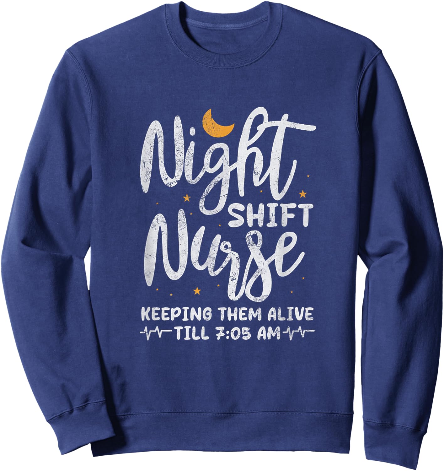 Night Shift Nurse Keeping Them Alive Till 7:05 AM Distressed Sweatshirt - Sweatshirt | Navy