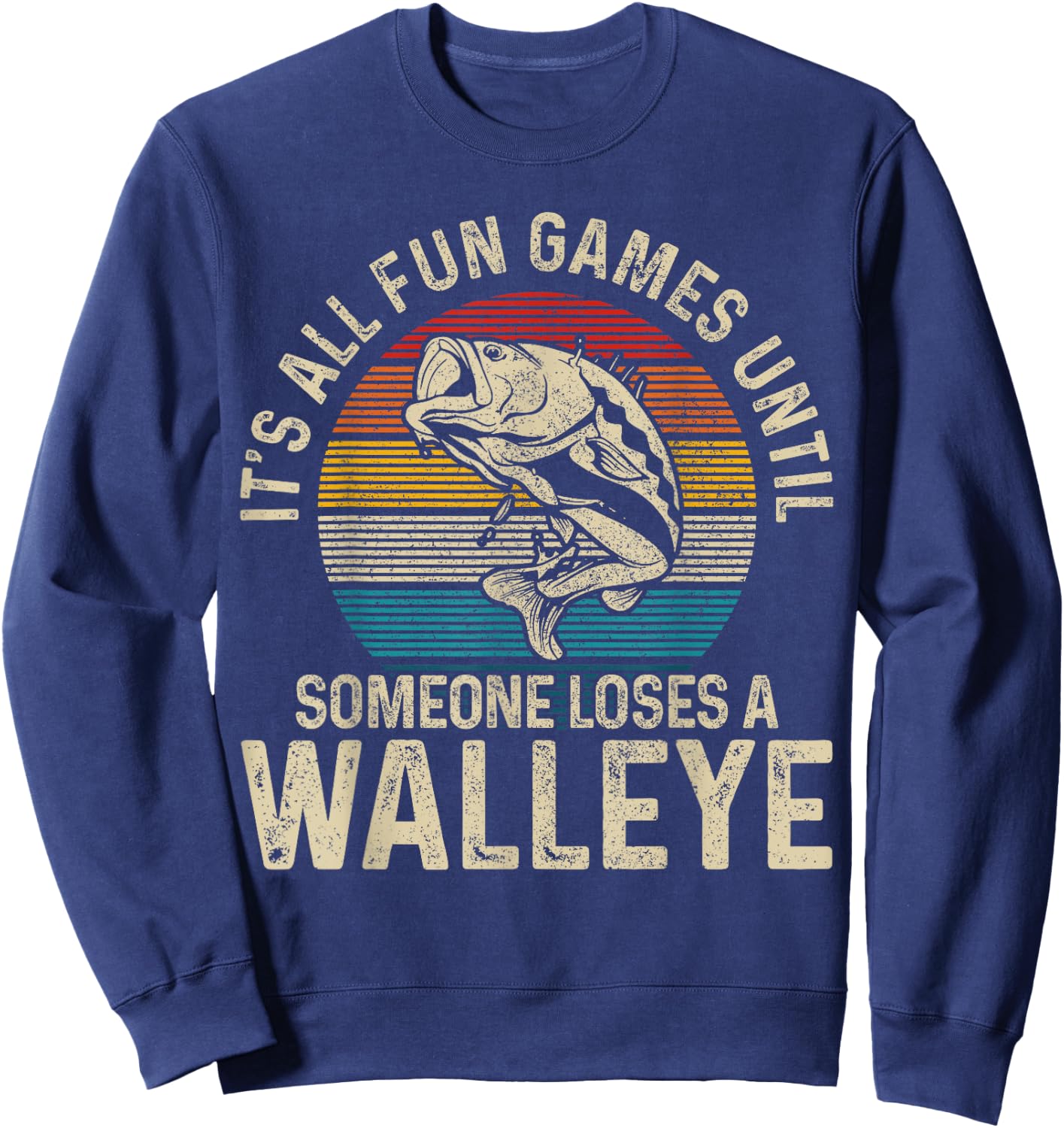 It's All Fun And Games Until Someone Loses A Walleye Fishing Sweatshirt - Sweatshirt | Navy
