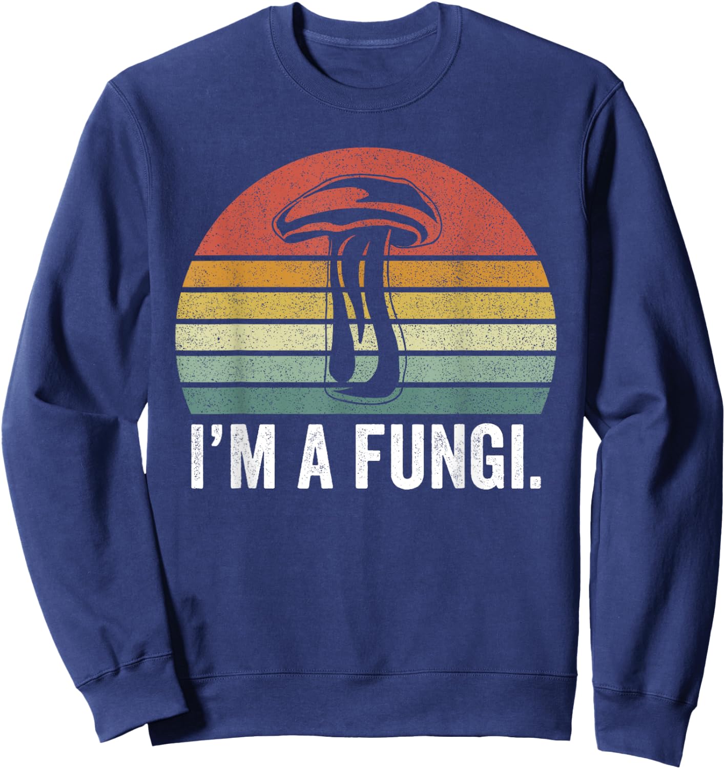 I'm A Fungi Shirt Funny Mushrooms Fun Guy Pun Biology Fungi Sweatshirt - Sweatshirt | Navy