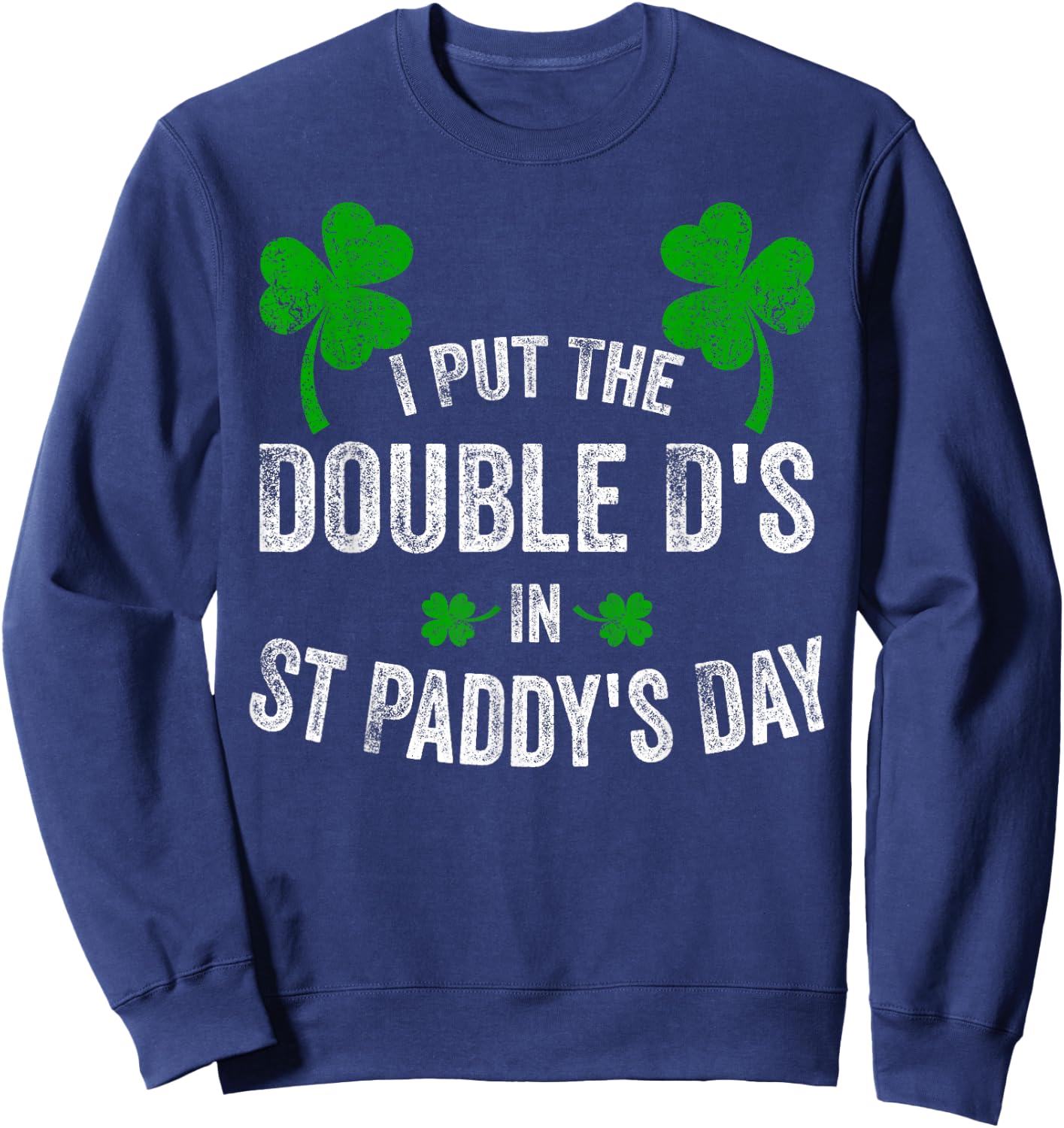 I Put The Double D's In St Paddy's Day Funny Shamrock Sweatshirt - Sweatshirt | Navy