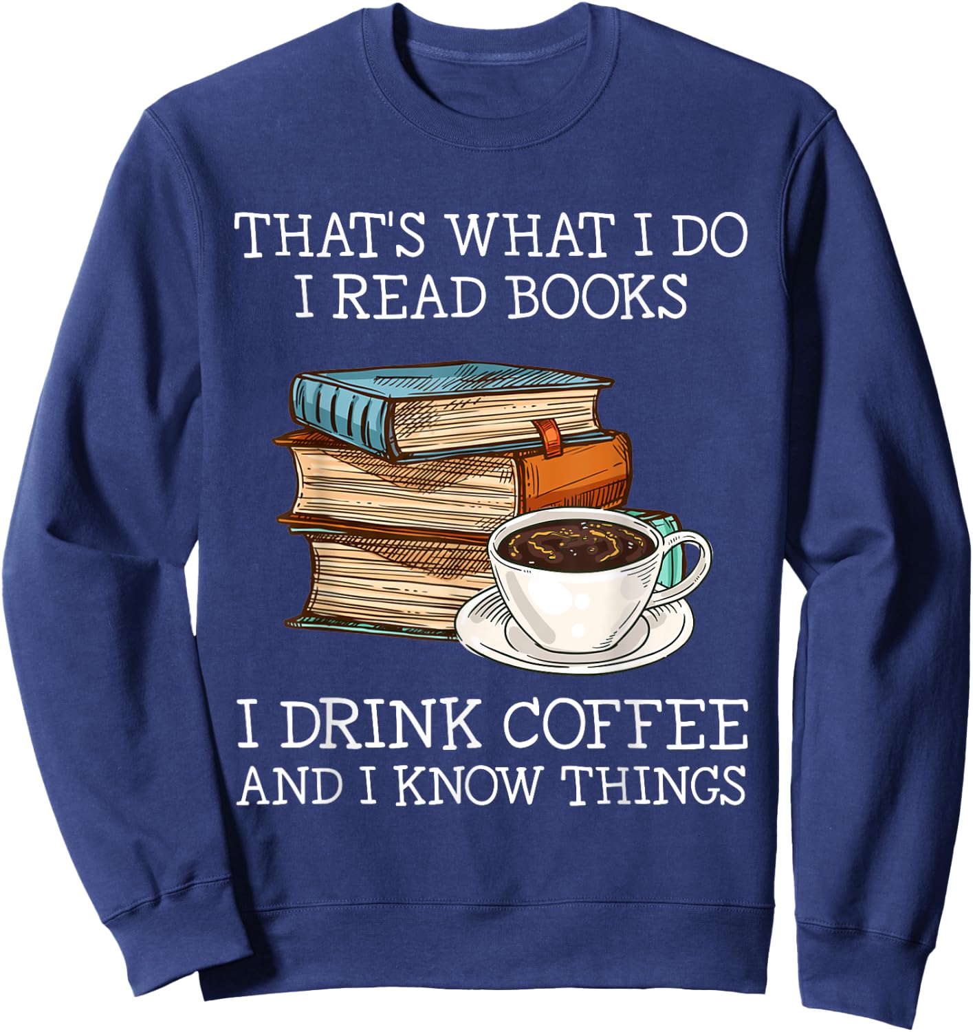 That's what i do i read books i drink coffee i know things Sweatshirt - Sweatshirt | Navy