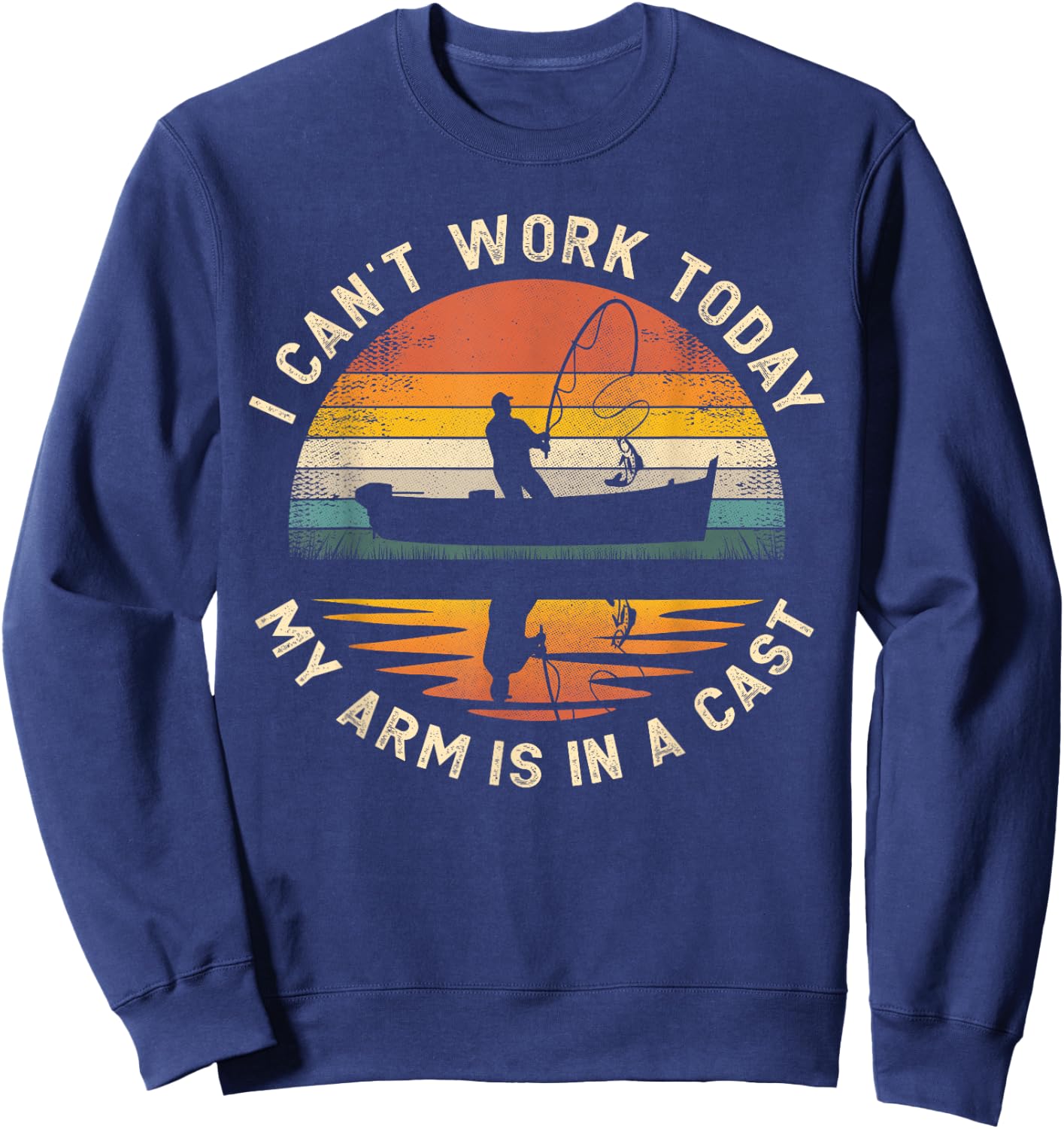 Fishing Father's Day I Can't Work Today My Arm Is In A Cast Sweatshirt - Sweatshirt | Navy