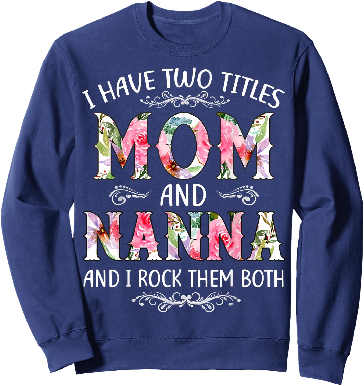 I Have Two Titles Mom And Nanna Funny Mothers Day Gift Sweatshirt - Sweatshirt | Navy