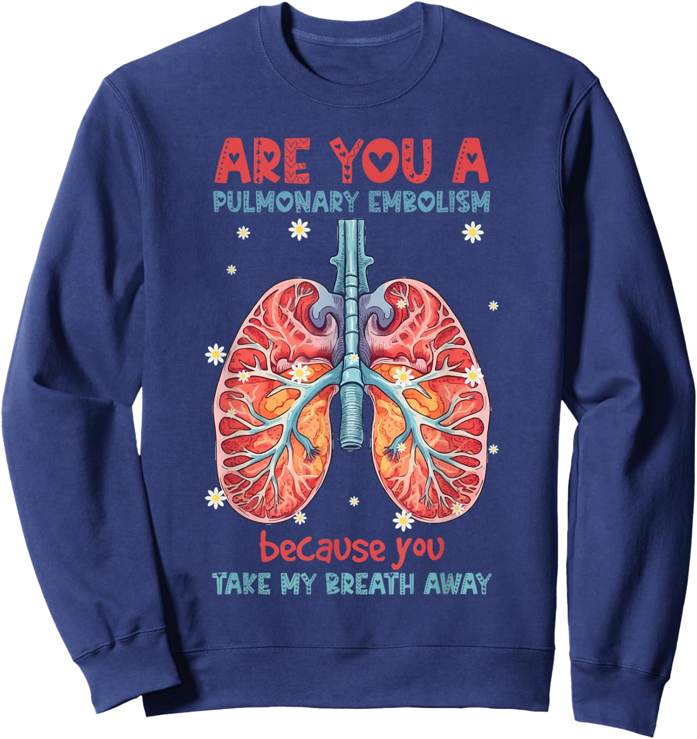 Are You A Pulmonary Embolism You Take My Breath Away Lung Sweatshirt - Sweatshirt | Navy