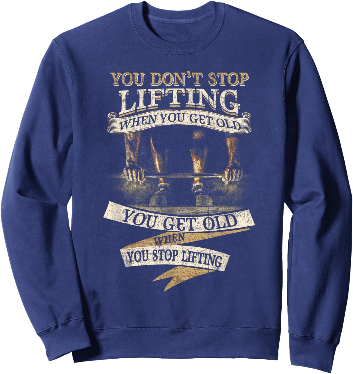 You Don't Stop Lifting When You Get Old Funny Weightlifting Sweatshirt - Sweatshirt | Navy