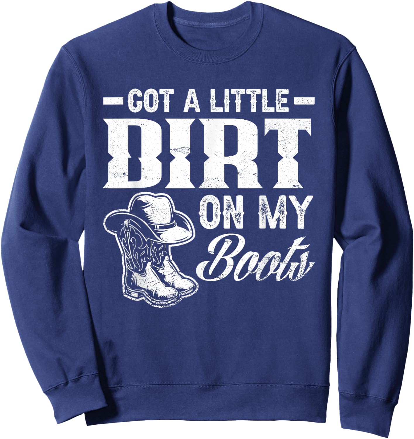 Got A Little Dirt On My Boots Funny Country Music Lover Small Sweatshirt - Sweatshirt | Navy